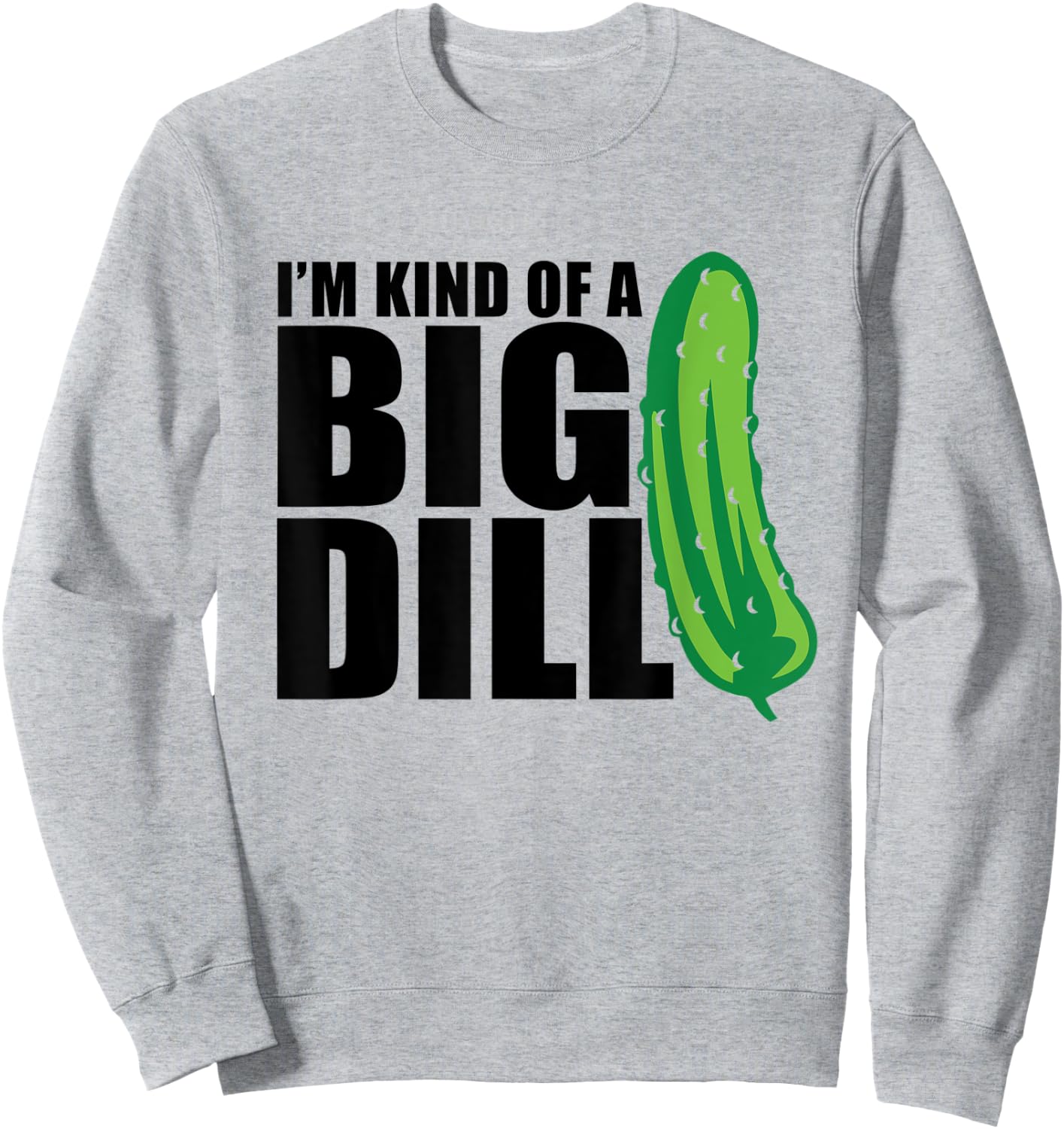 I'm Kind of a Big Dill pickle funny food pun Sweatshirt - Sweatshirt | Ash
