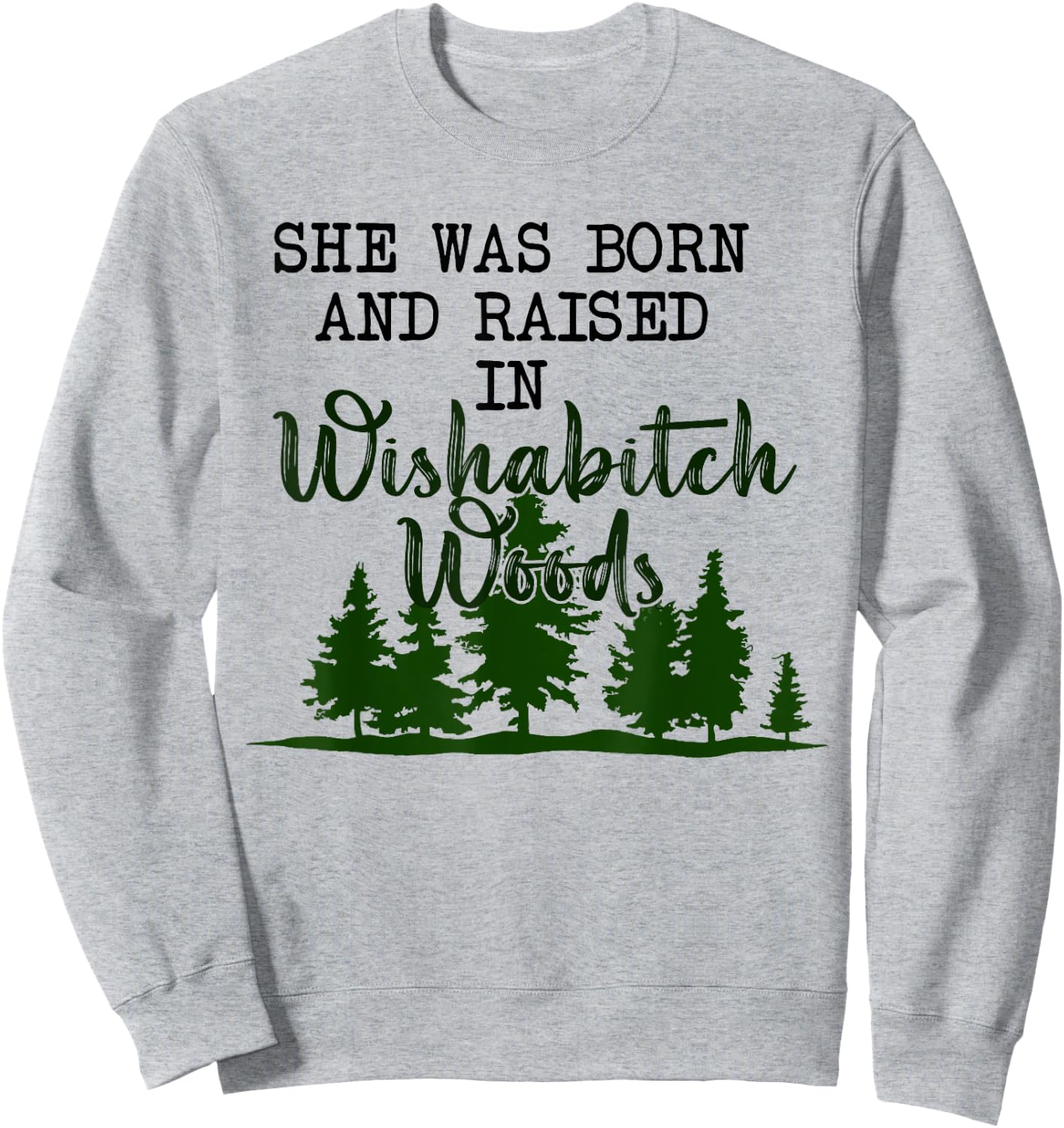 She was born and raised in wishabitch woods Sweatshirt - Sweatshirt | Ash