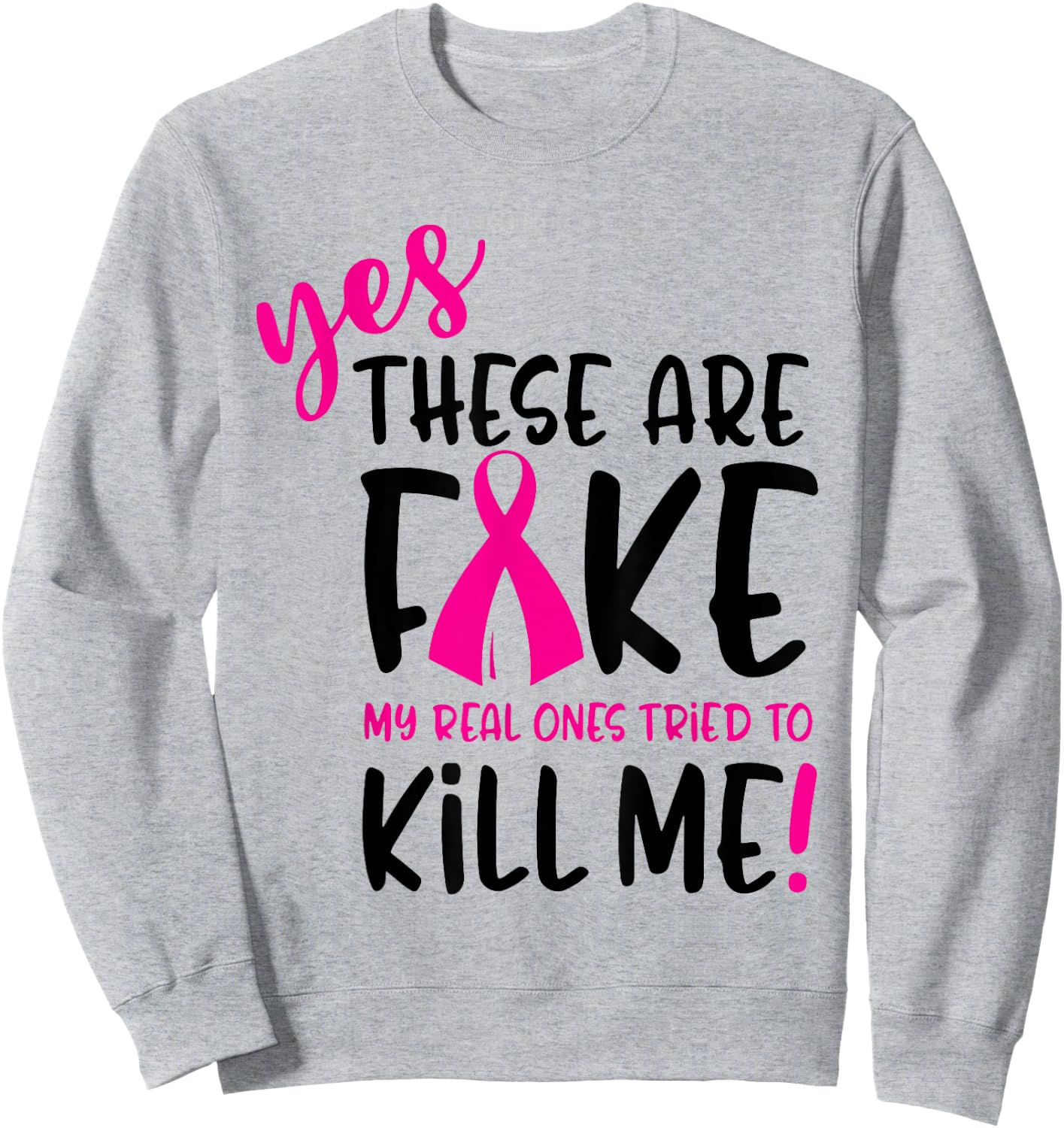 Breast Cancer Yes They're Fake My Real Ones Tried To Kill Me Sweatshirt - Sweatshirt | Ash