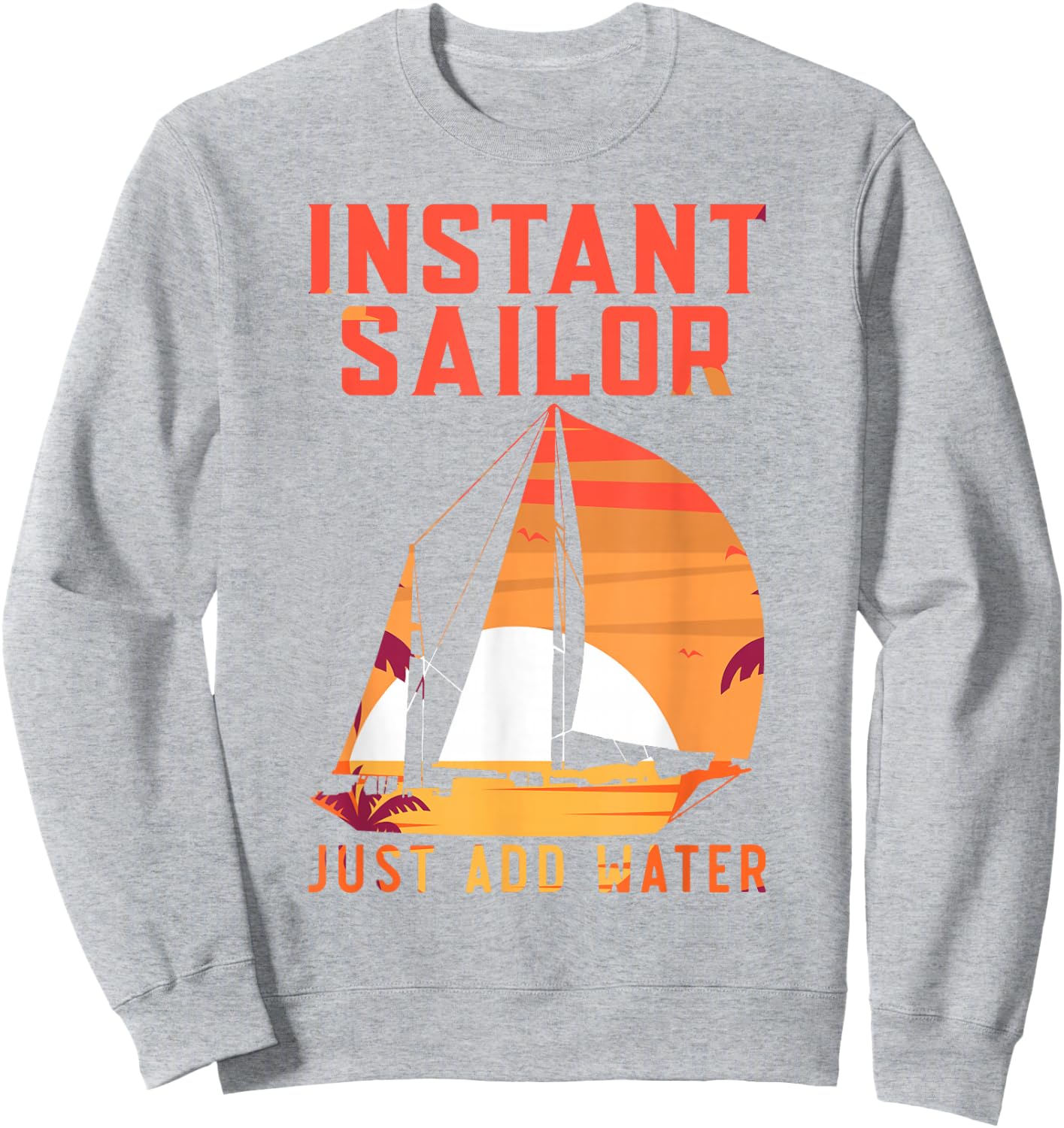 Sailing Sailboat Vintage Retro Instant Sailor Just Add Water Sweatshirt - Sweatshirt | Ash
