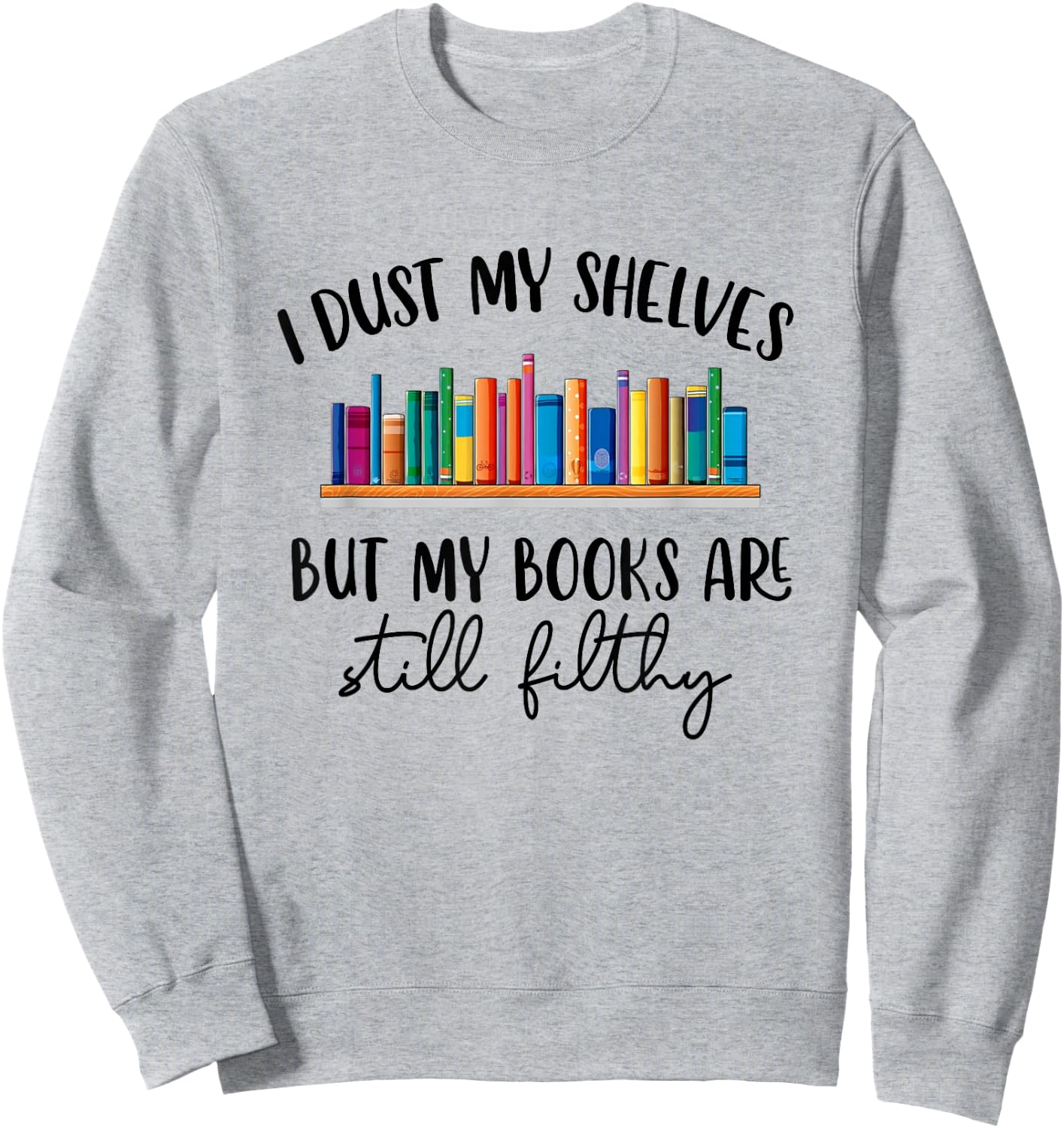 I Dust My Shelves But My Books Are Still Filthy Smut Book Sweatshirt - Sweatshirt | Ash