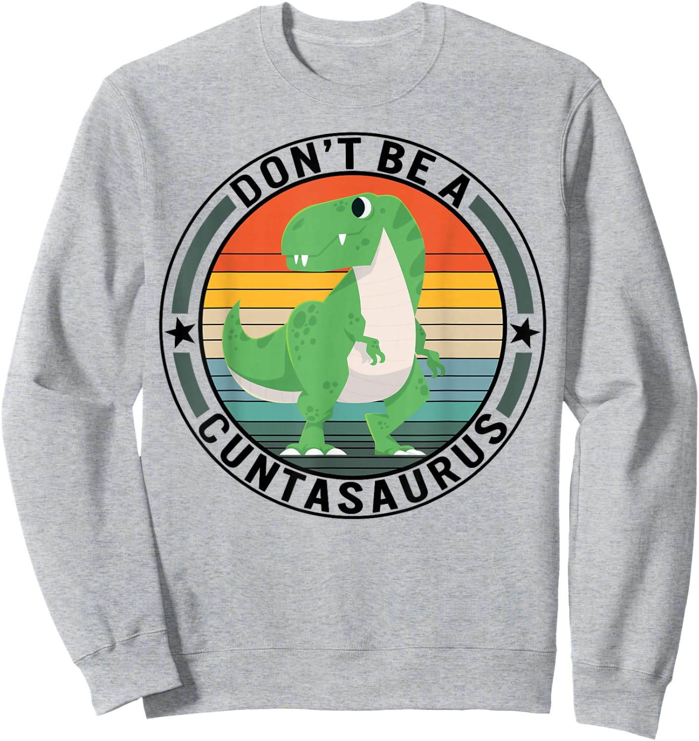 Don't Be A Cuntasaurus Dinosaur Best Friends Humor Sarcastic Sweatshirt - Sweatshirt | Ash