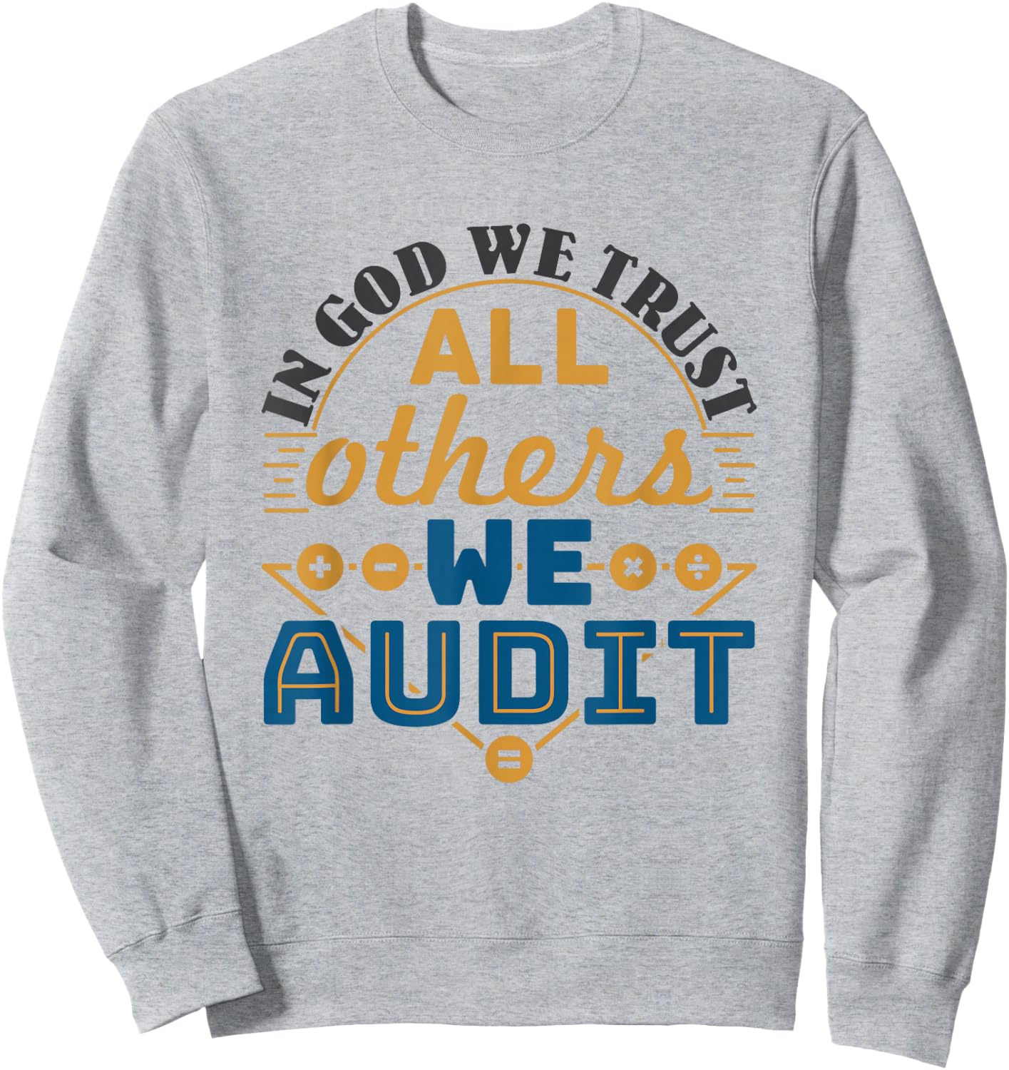 Auditor CPA In God We Trust All Others We Audit Sweatshirt - Sweatshirt | Ash