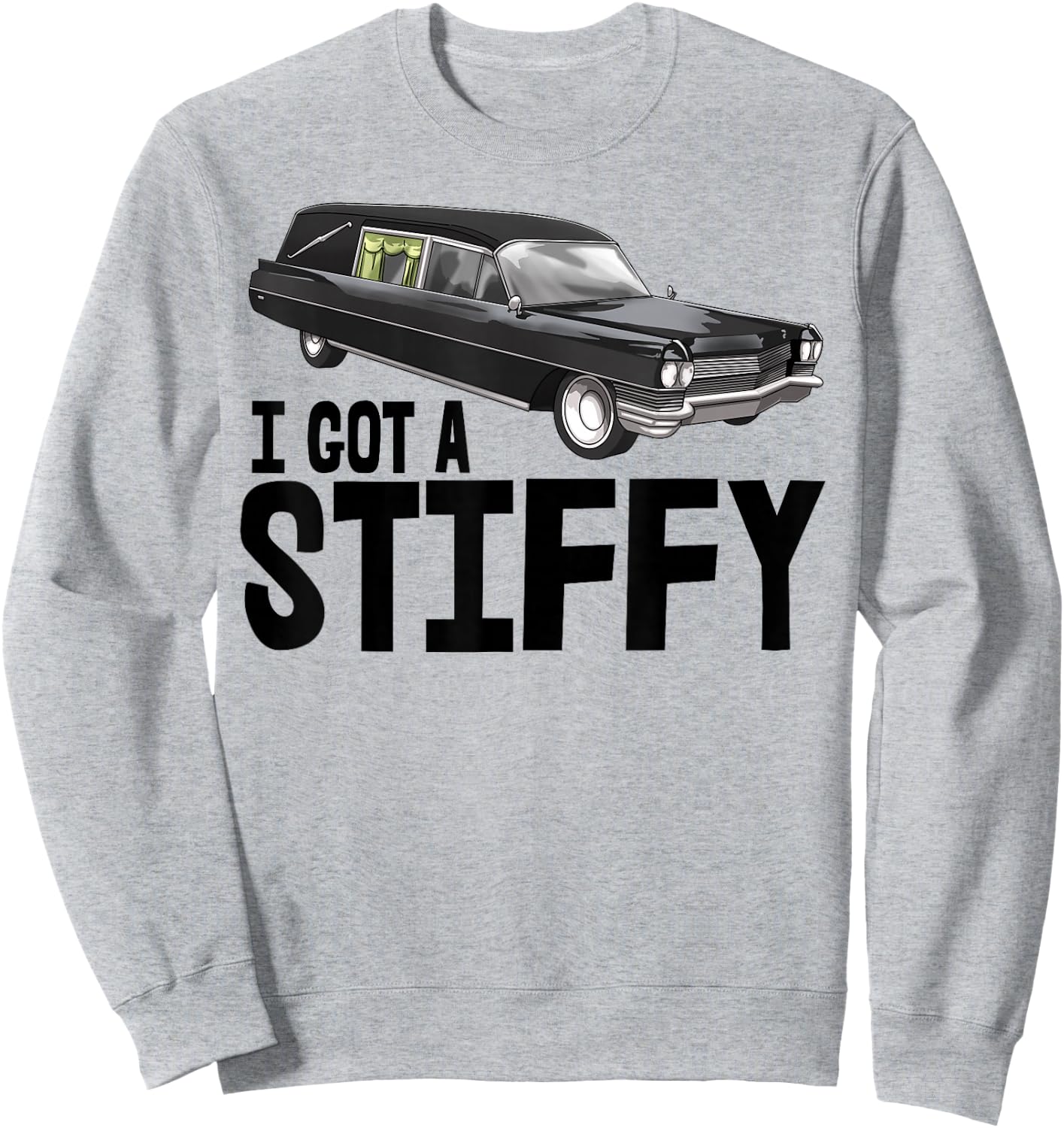 I Got Stiffy Shirt Men Funeral Car Hearse Vehicle Sweatshirt - Sweatshirt | Ash