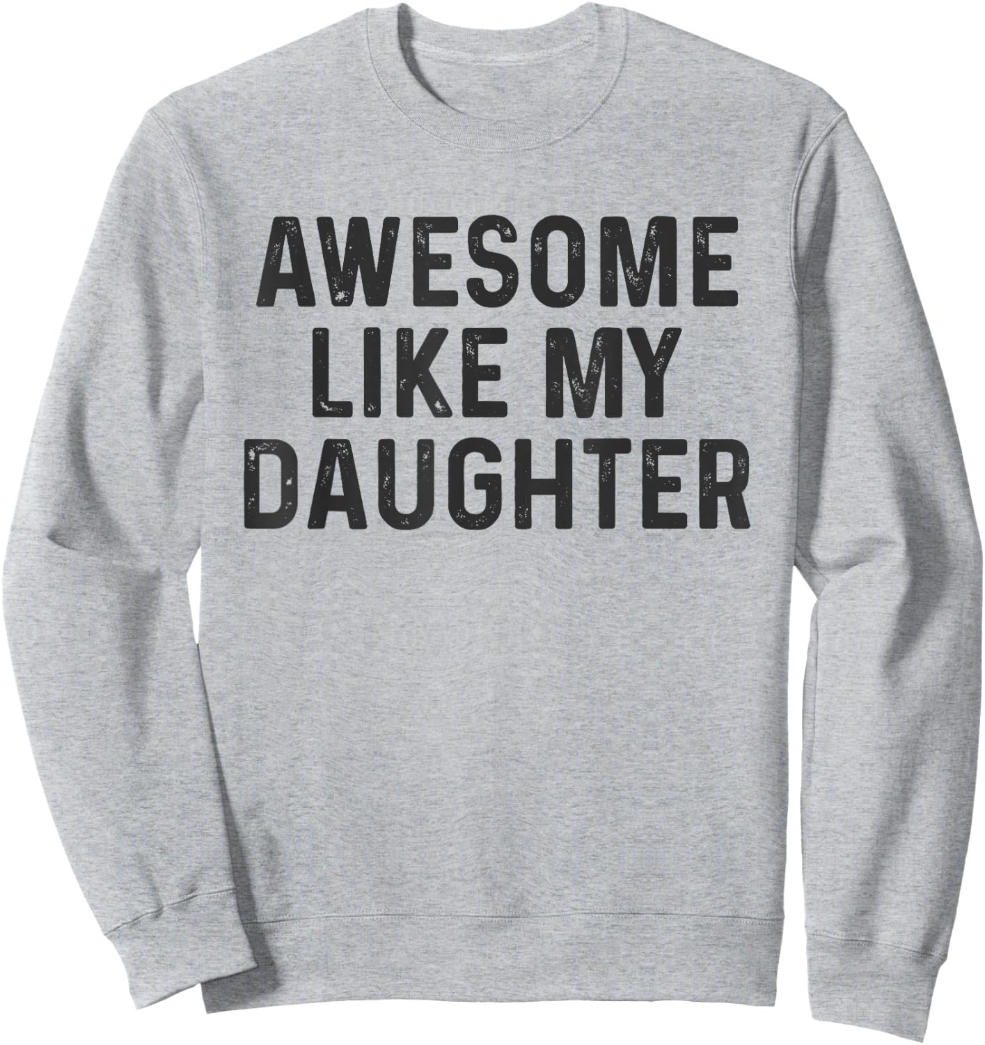 Awesome Like My Daughter Funny Saying Humor Dad Fathers Day Sweatshirt - Sweatshirt | Ash