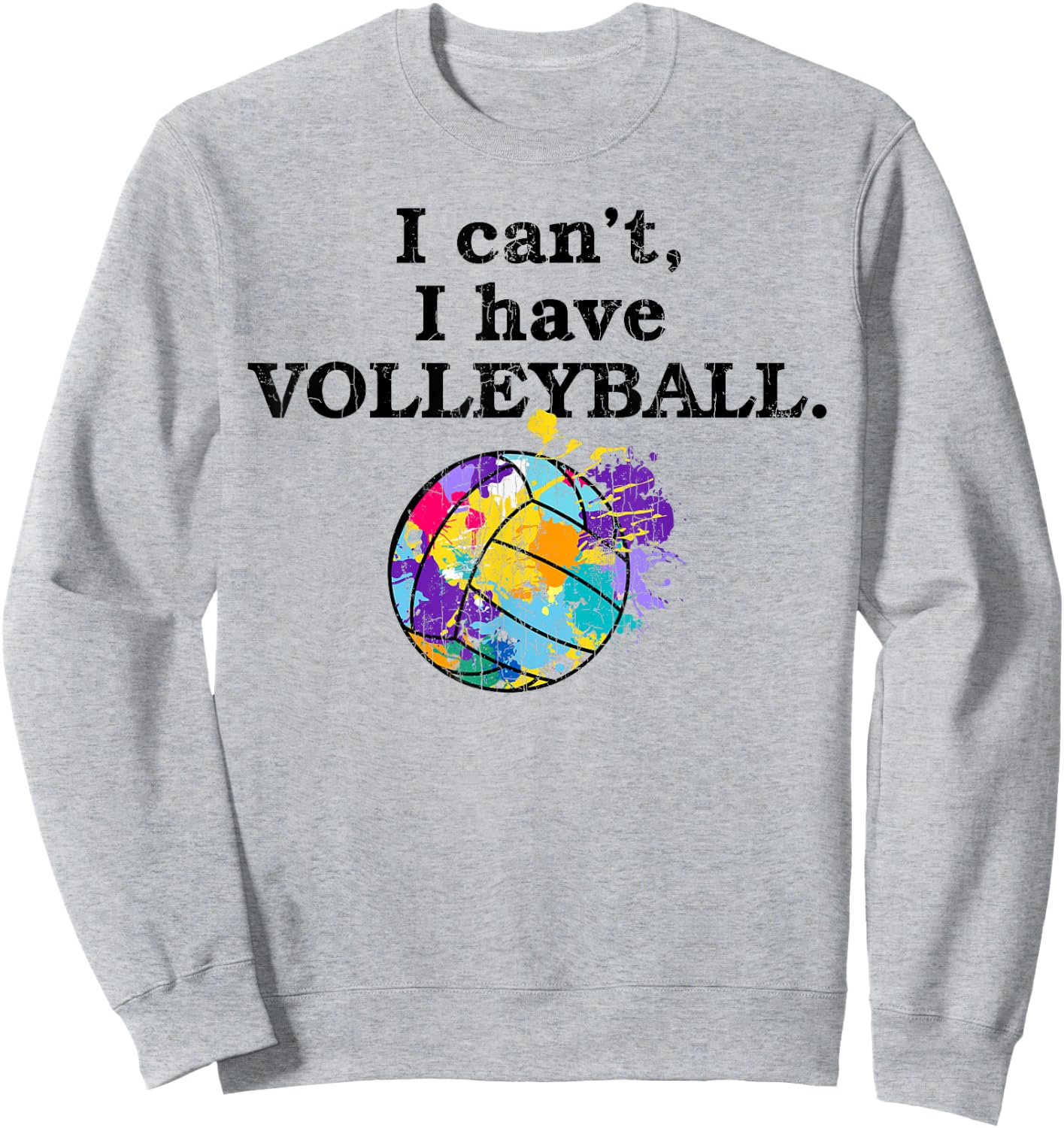 I Can't I Have Volleyball Funny Graphic For Player Coach Sweatshirt - Sweatshirt | Ash