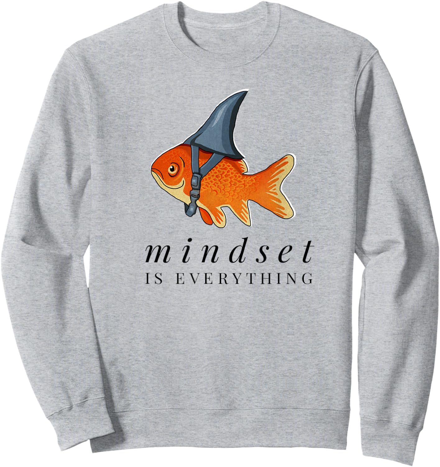Mindset Motivational quote Cute Goldfish Shark Sweatshirt - Sweatshirt | Ash
