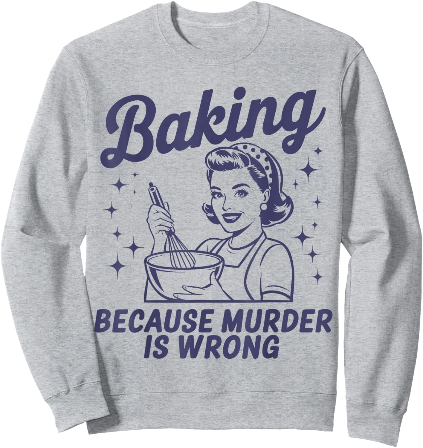 Baking Because Murder Is Wrong Funny Pastry Baker Baking Sweatshirt - Sweatshirt | Ash