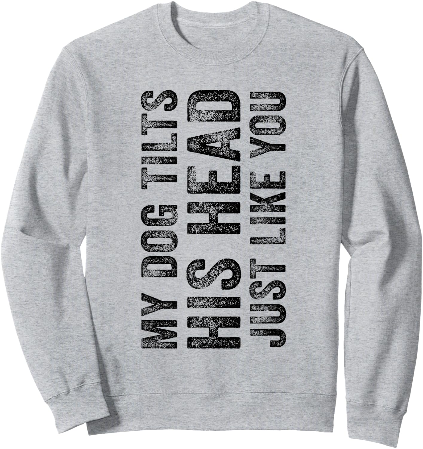 Funny My Dog Tilts His Head Just Like You Vintage Distressed Men Women Girls Kids Sweatshirt - Sweatshirt | Ash