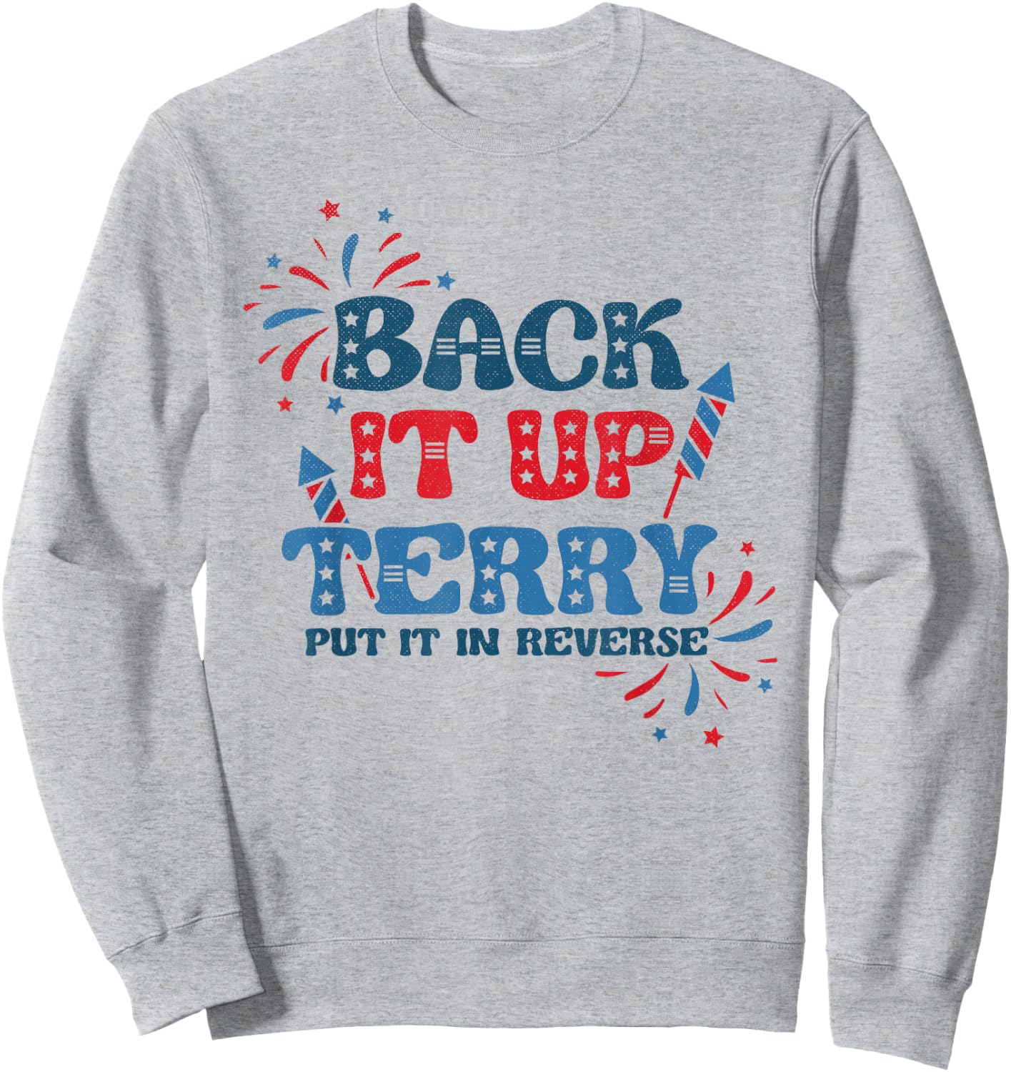 Back It Up Terry Put It in Reverse Funny July 4th America Sweatshirt - Sweatshirt | Ash