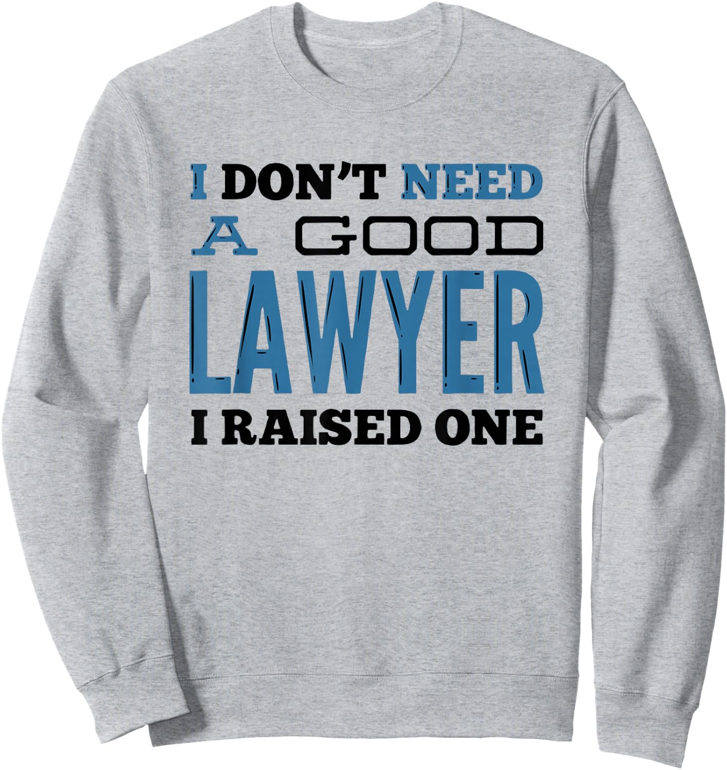I Don't Need A Good Lawyer I Raised One for Lawyer Parents Sweatshirt - Sweatshirt | Ash