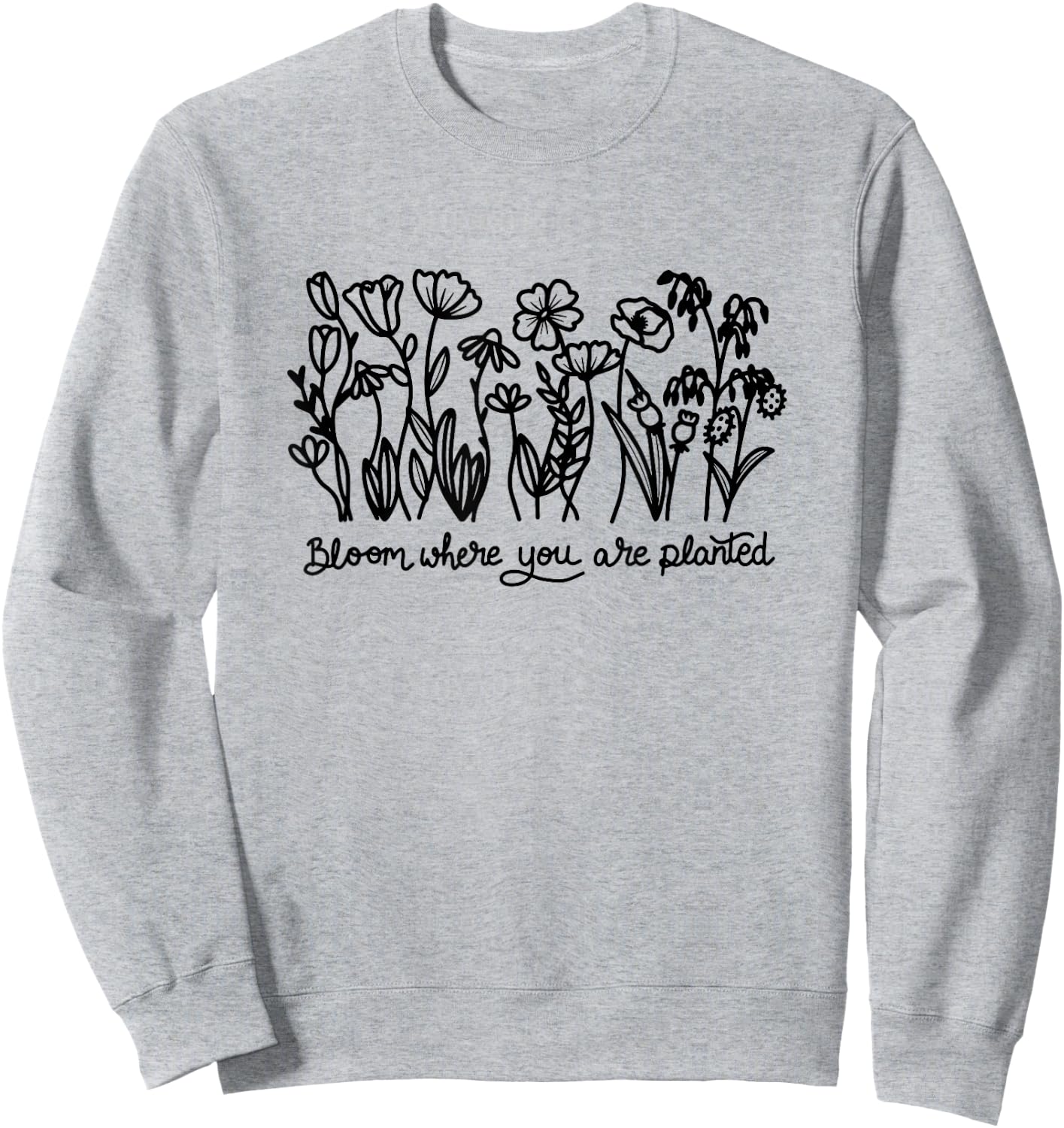 Bloom Where You are Planted, Botanical, Inspirational Sweatshirt - Sweatshirt | Ash