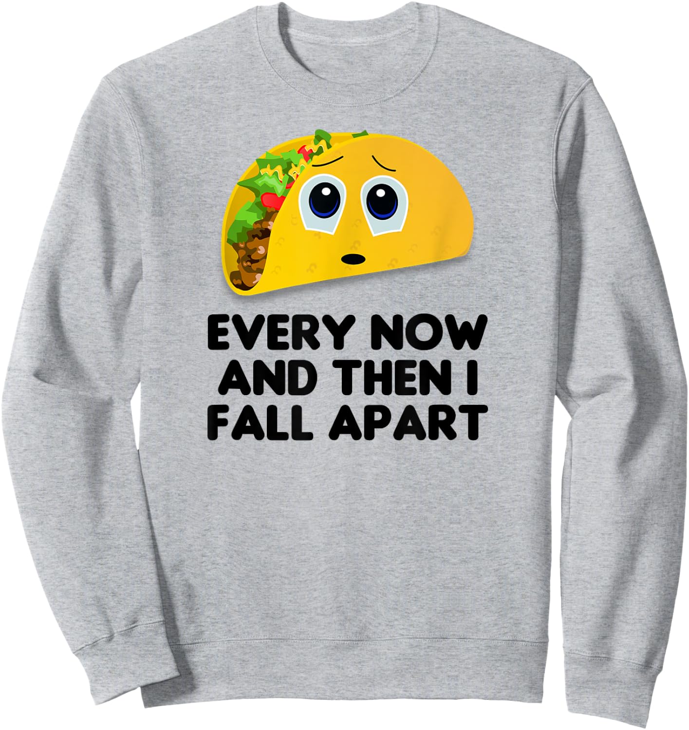 Taco Shirt, Every Now And Then I Fall Apart Taco Sweatshirt - Sweatshirt | Ash