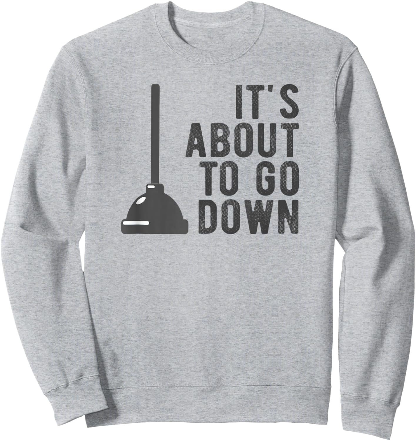 It's About to Go Down Plunger Meme Random Quote Saying Pun Sweatshirt - Sweatshirt | Ash