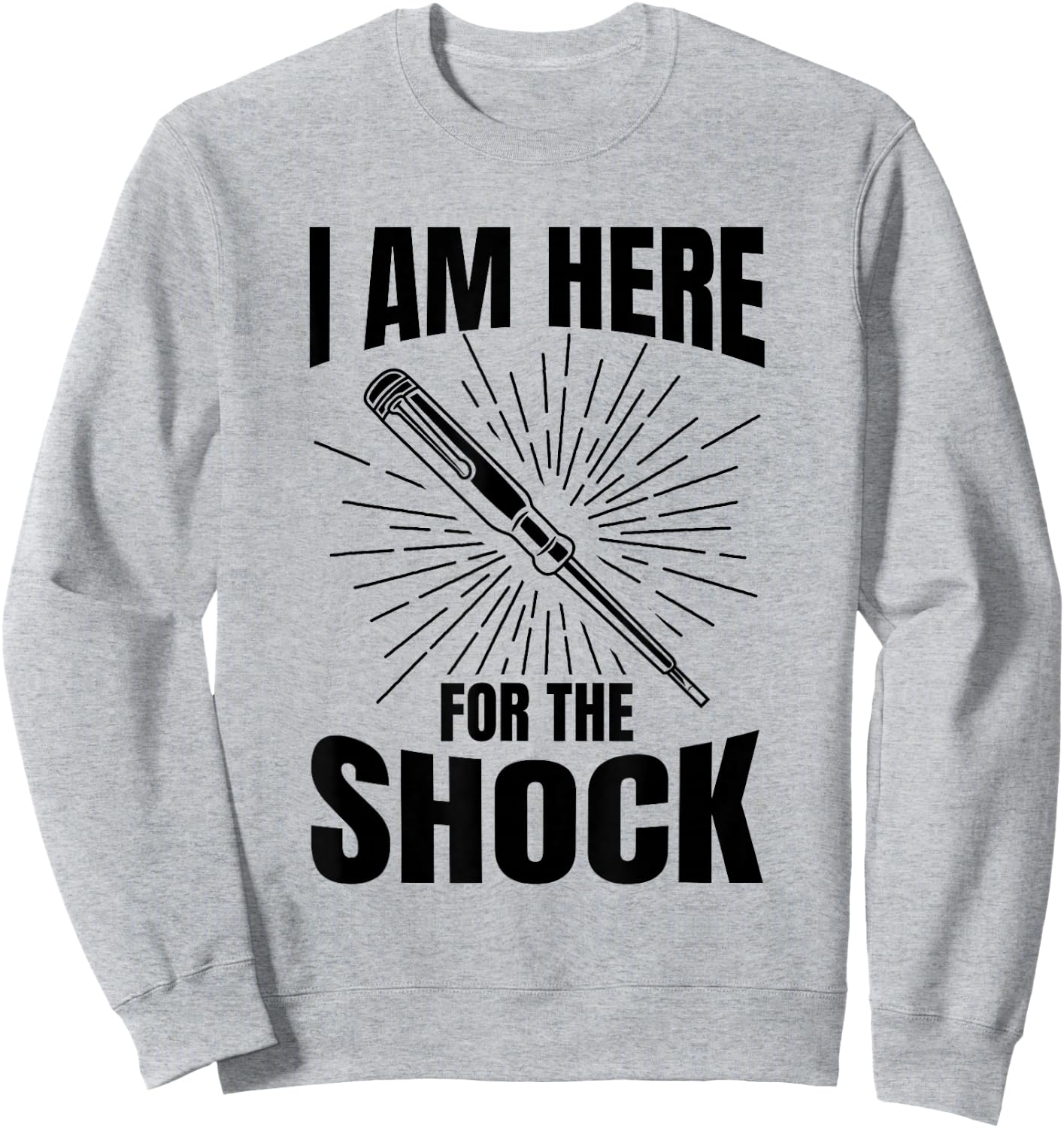 I Am Here For The Shock - Electrical Engineer Electrician Sweatshirt - Sweatshirt | Ash