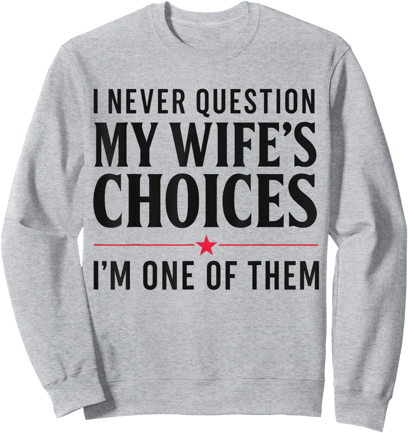 Couples Joke I Never Question My Wife's Choices Marriage Gag Sweatshirt - Sweatshirt | Ash