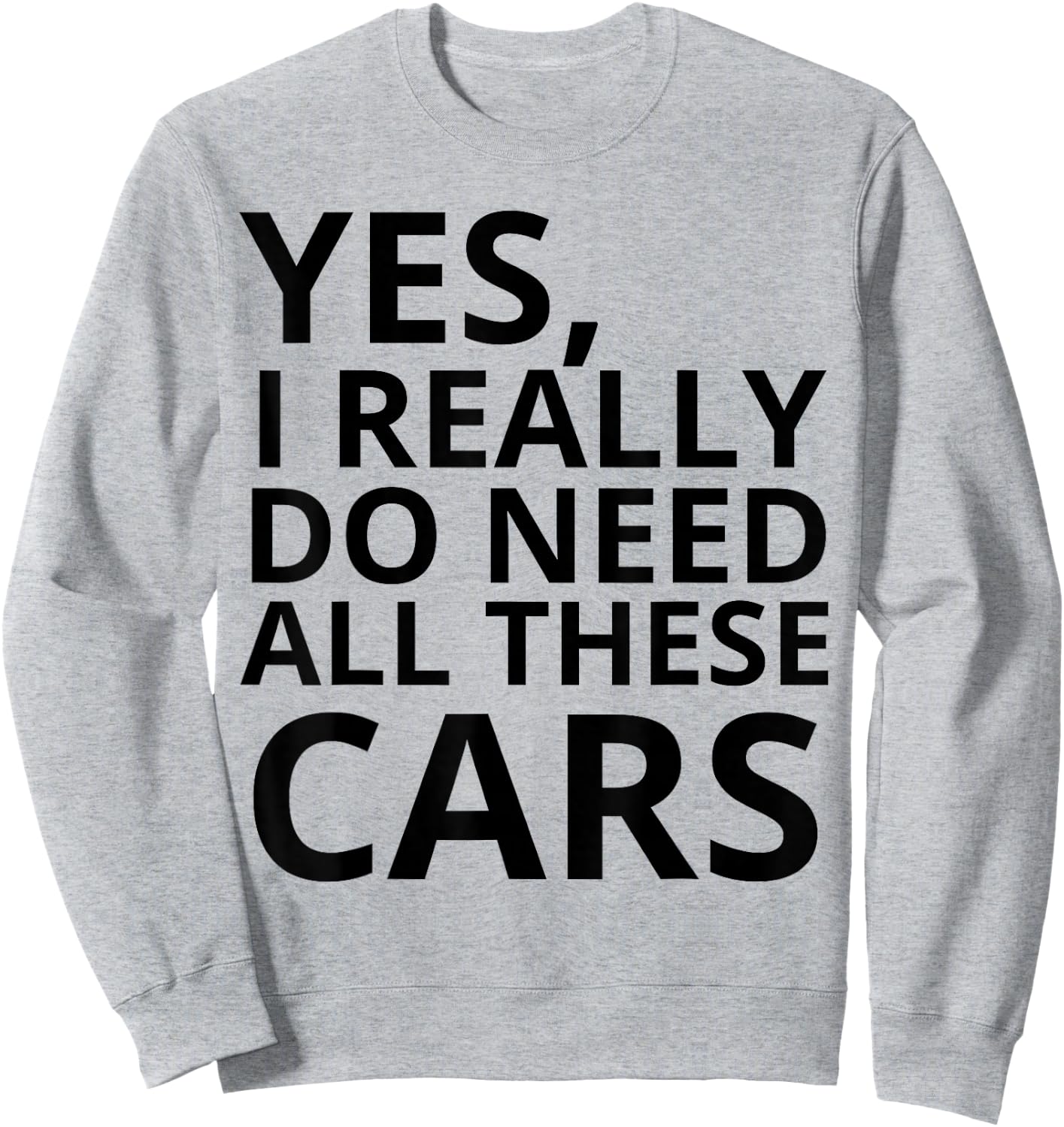 Yes I Really Do Need All These Cars Quote Sweatshirt - Sweatshirt | Ash
