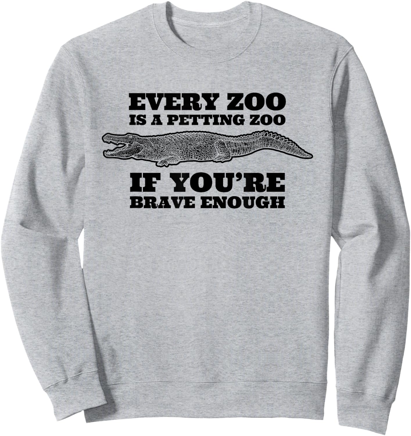 Every Zoo Is A Petting Zoo If You're Brave Enough Sweatshirt - Sweatshirt | Ash