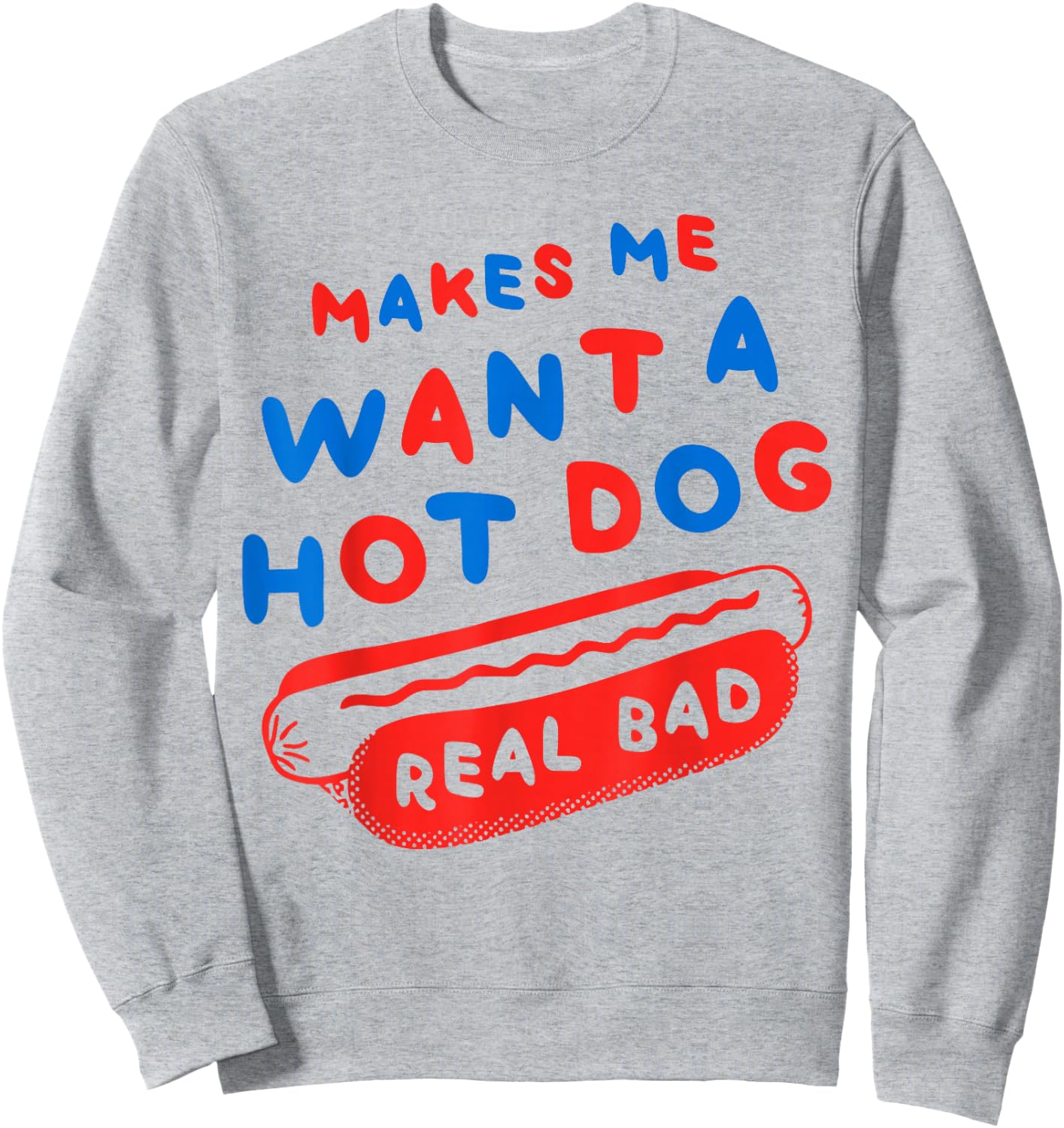 Makes Me Wanna Hot Dog Real Bad Funny Graphic Sweatshirt - Sweatshirt | Ash