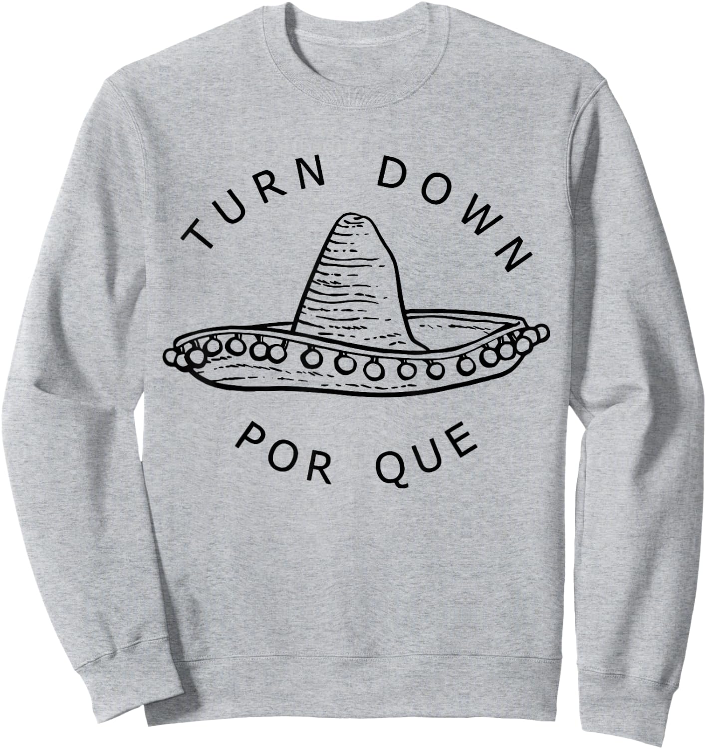 Turn Down Por Que Funny Cinco Mayo Mexican Fiesta Men Women Sweatshirt - Sweatshirt | Ash