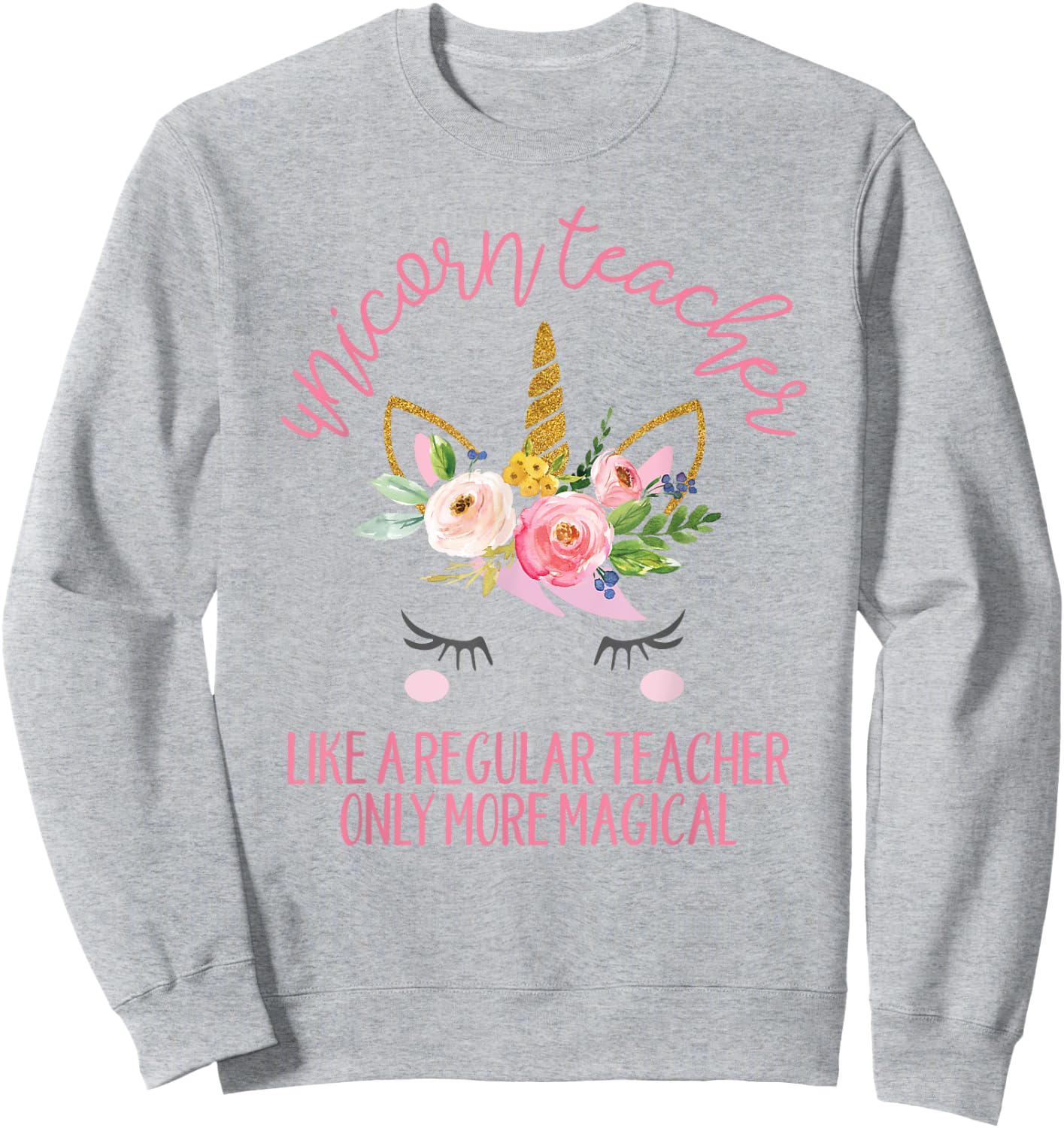 Unicorn Teachers Are Magical Like Unicorns Only Better Shirt Sweatshirt - Sweatshirt | Ash