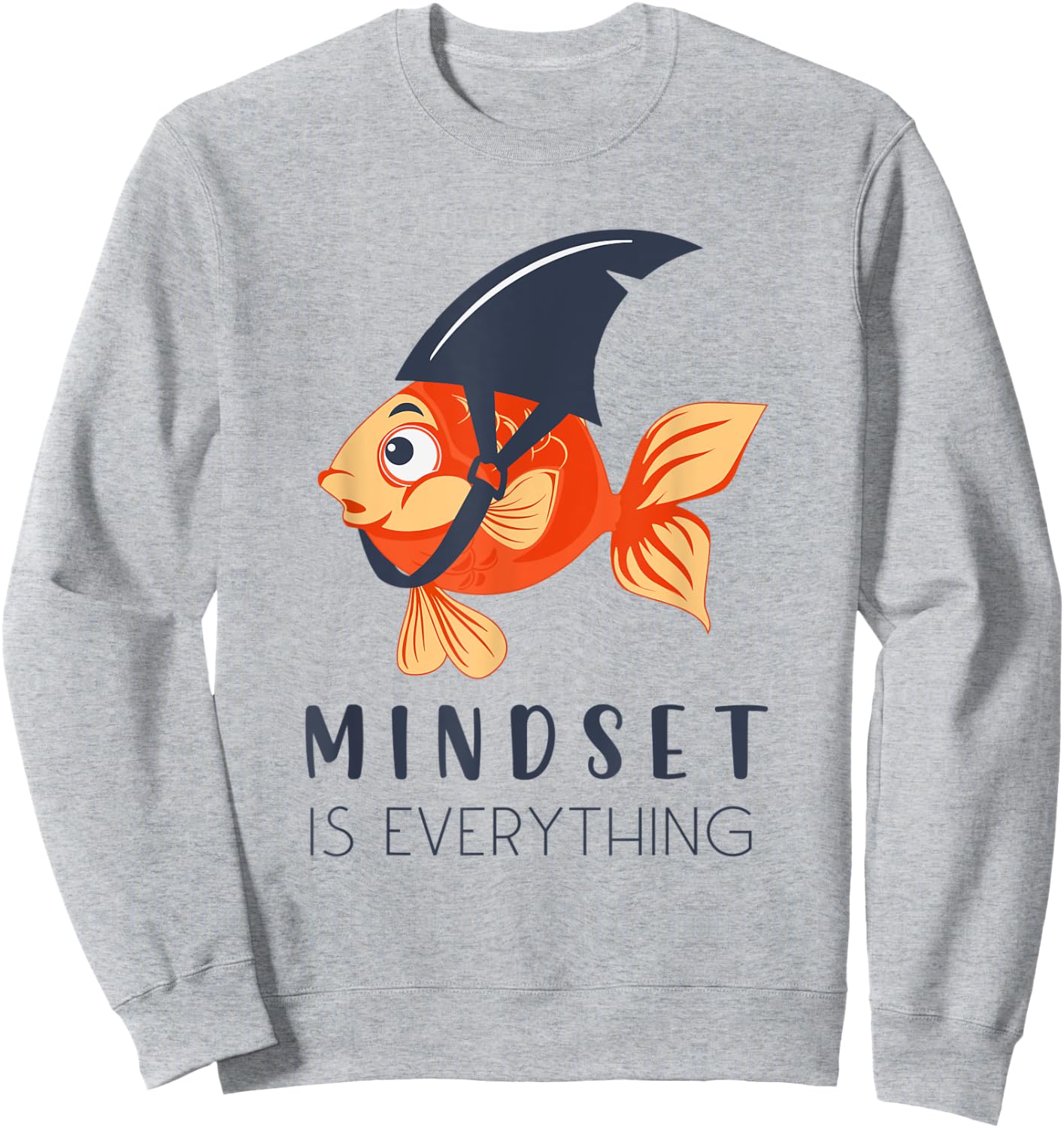 Everything Is Mindset Shark Fin Goldfish Motivational Quote Sweatshirt - Sweatshirt | Ash