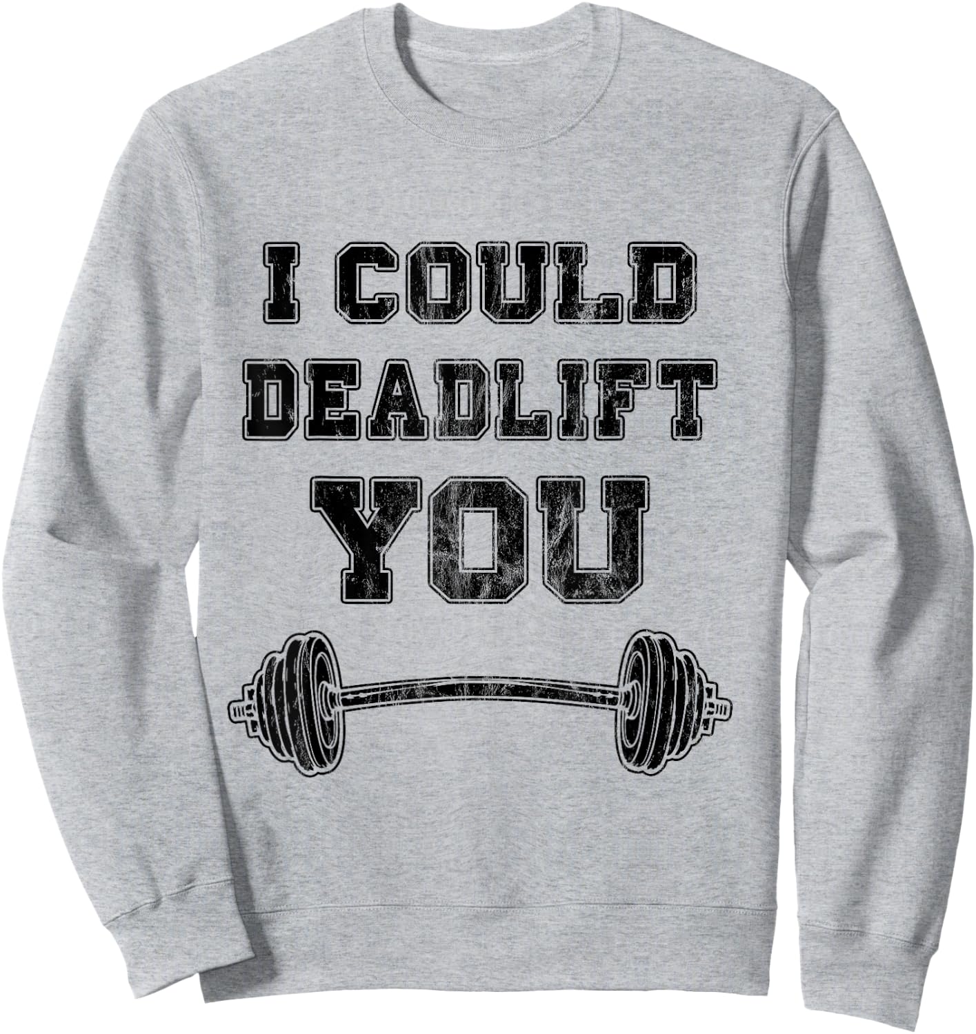 I Could Deadlift You Distressed Funny Gym Gift Sweatshirt - Sweatshirt | Ash