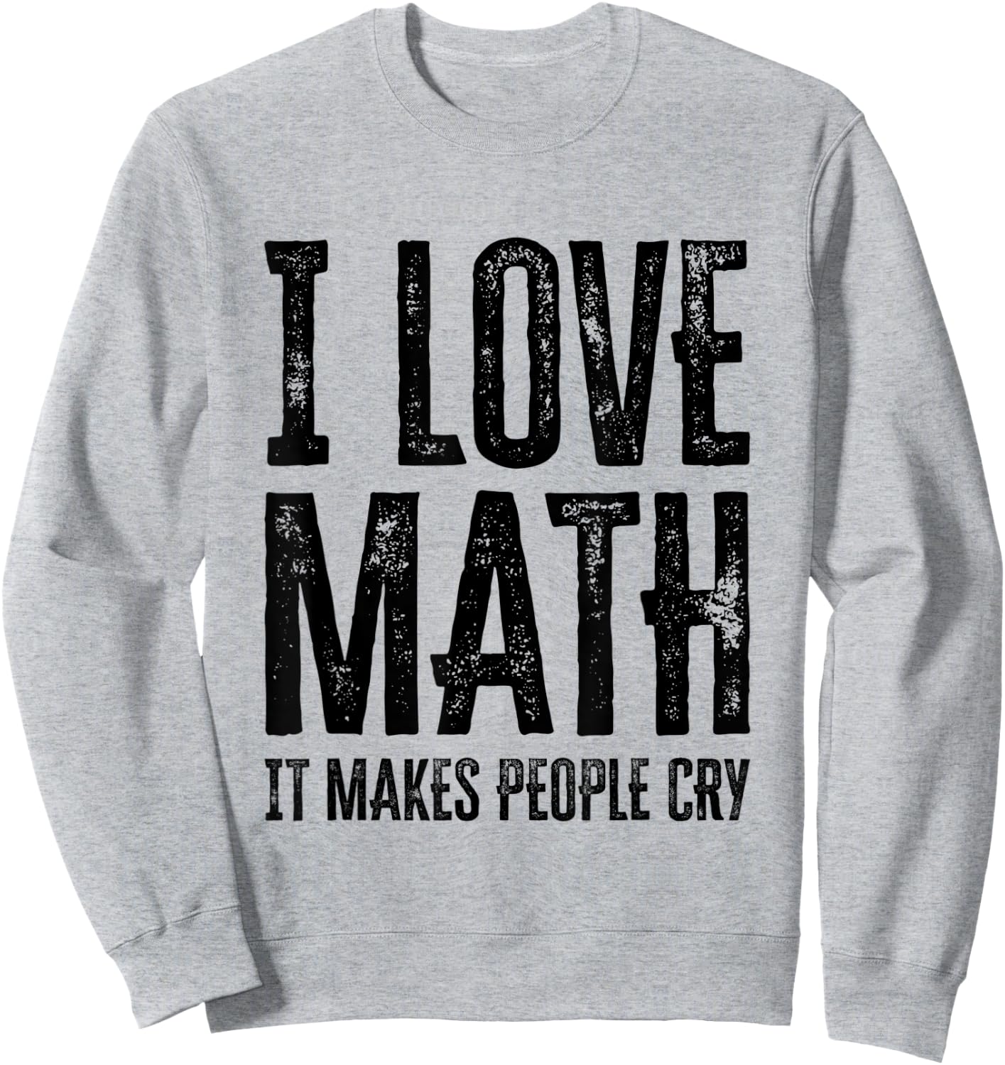 I Love Math It Makes People Cry Sweatshirt - Sweatshirt | Ash