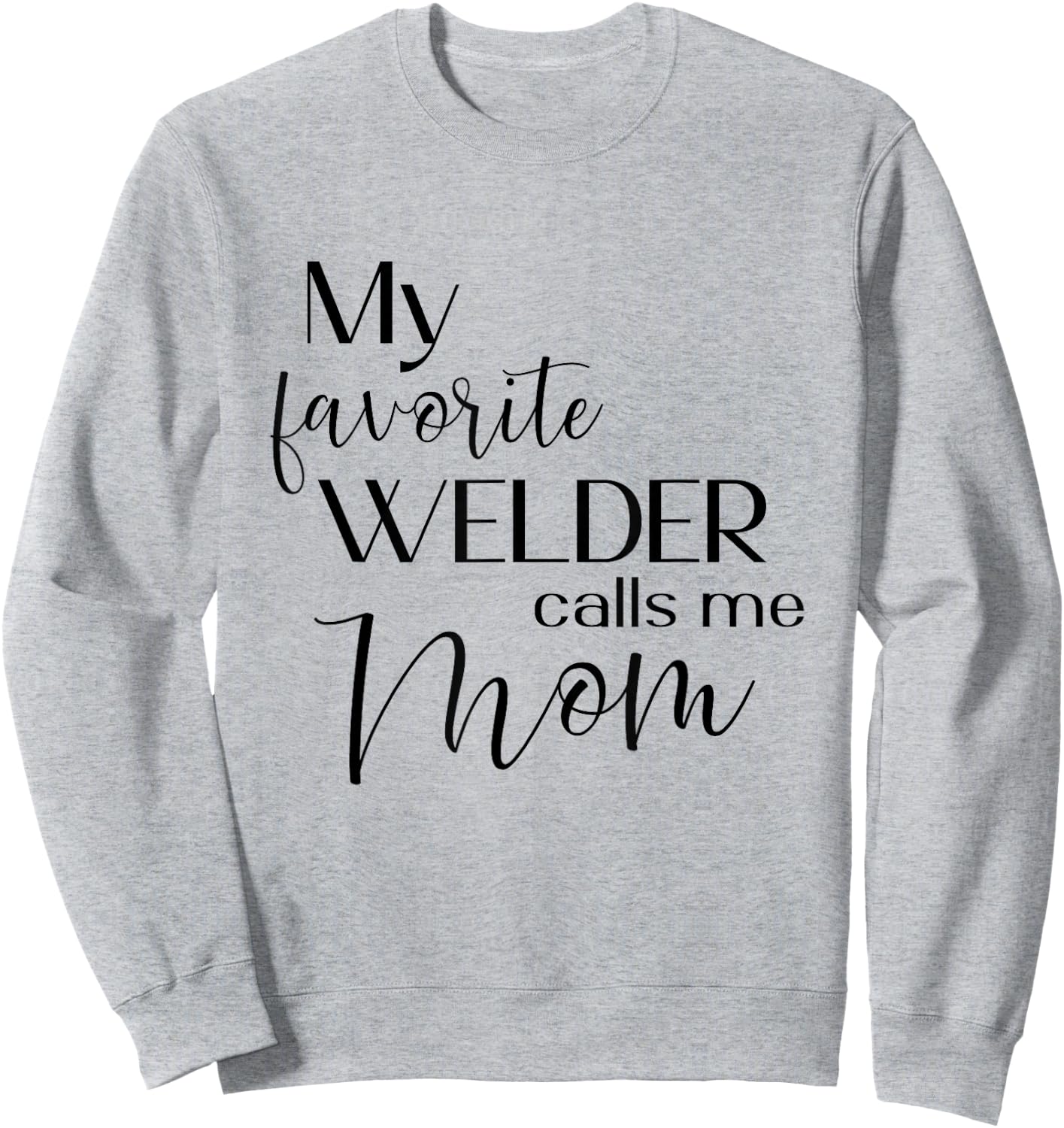 My Favorite Welder Calls Me Mom Welding Mom Cute Mother Sweatshirt - Sweatshirt | Ash