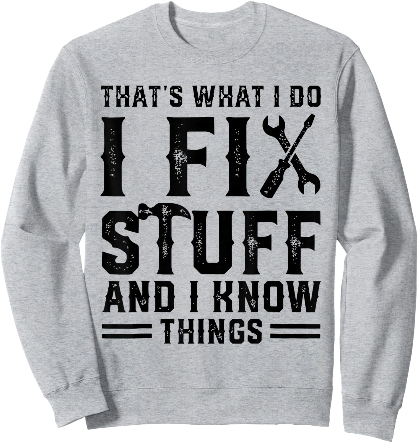 That's What I Do I Fix Stuff And I Know Things Funny Sayings Sweatshirt - Sweatshirt | Ash