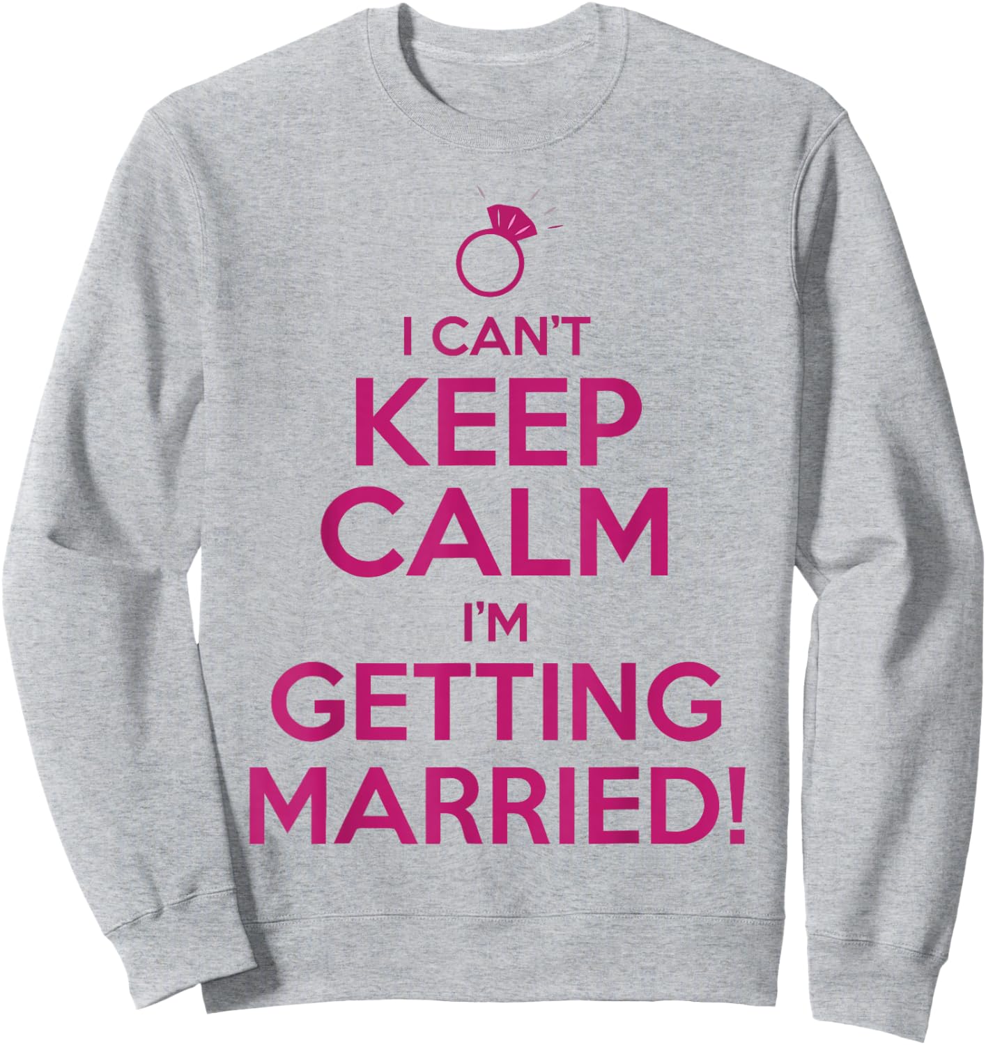 I Can't Keep Calm I'm Getting Married Bride Shirt Sweatshirt - Sweatshirt | Ash