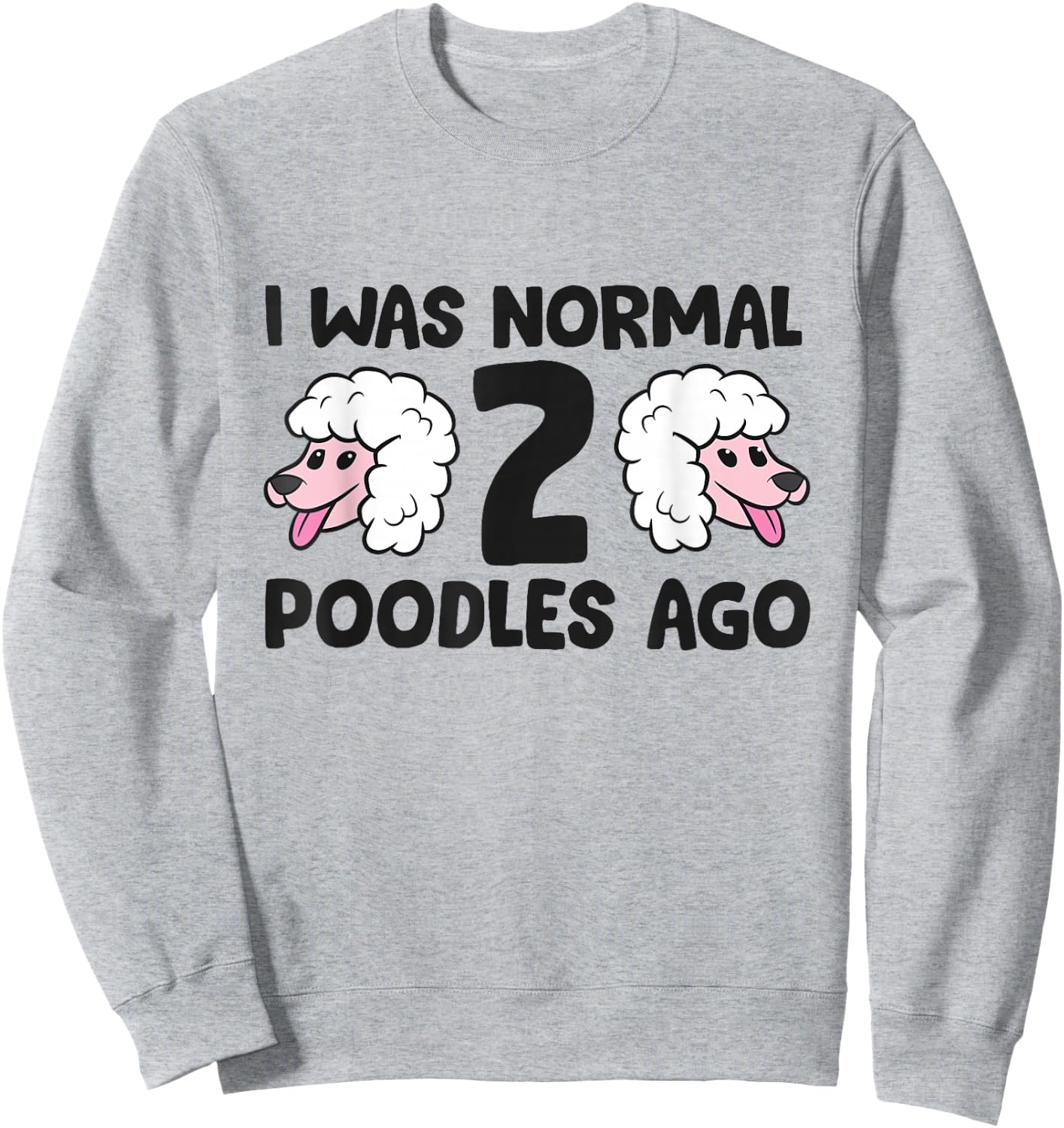 Poodle Owner I Was Normal 2 Poodles Ago Sweatshirt - Sweatshirt | Ash