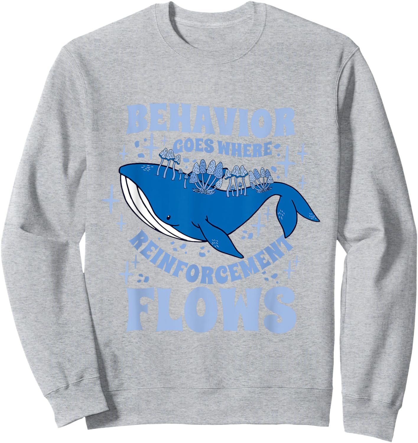 Behavior Goes Where Reinforcement Flows Behavior Analyst Sweatshirt - Sweatshirt | Ash