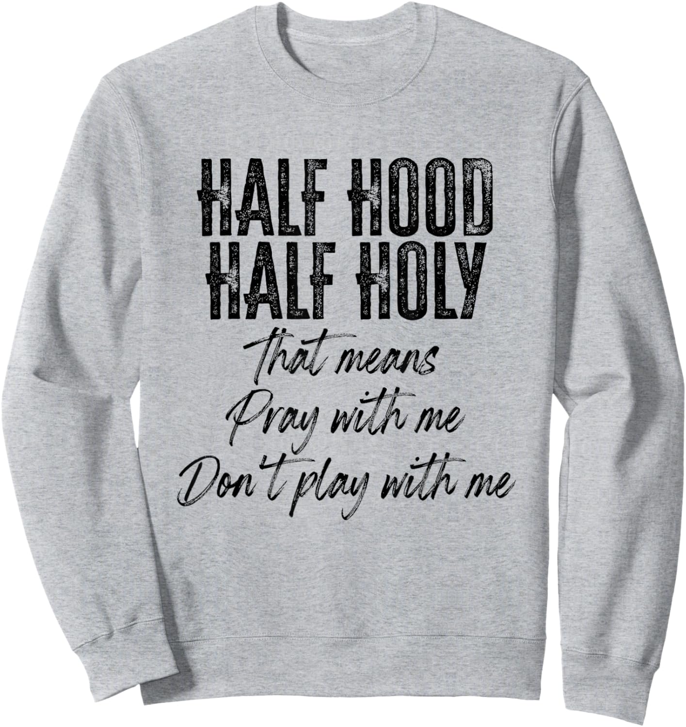 Half Hood Half Holy Means Pray With Me Don't Play With Me Sweatshirt - Sweatshirt | Ash