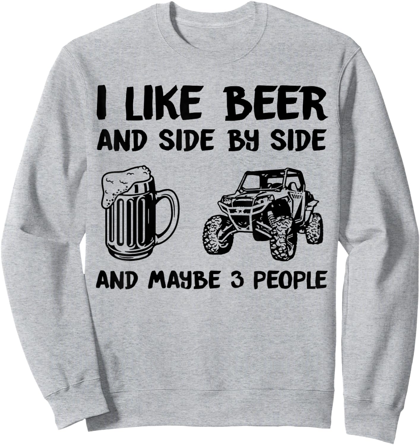I Like Beer And Side By Side And Maybe 3 People SXS UTV Sweatshirt - Sweatshirt | Ash