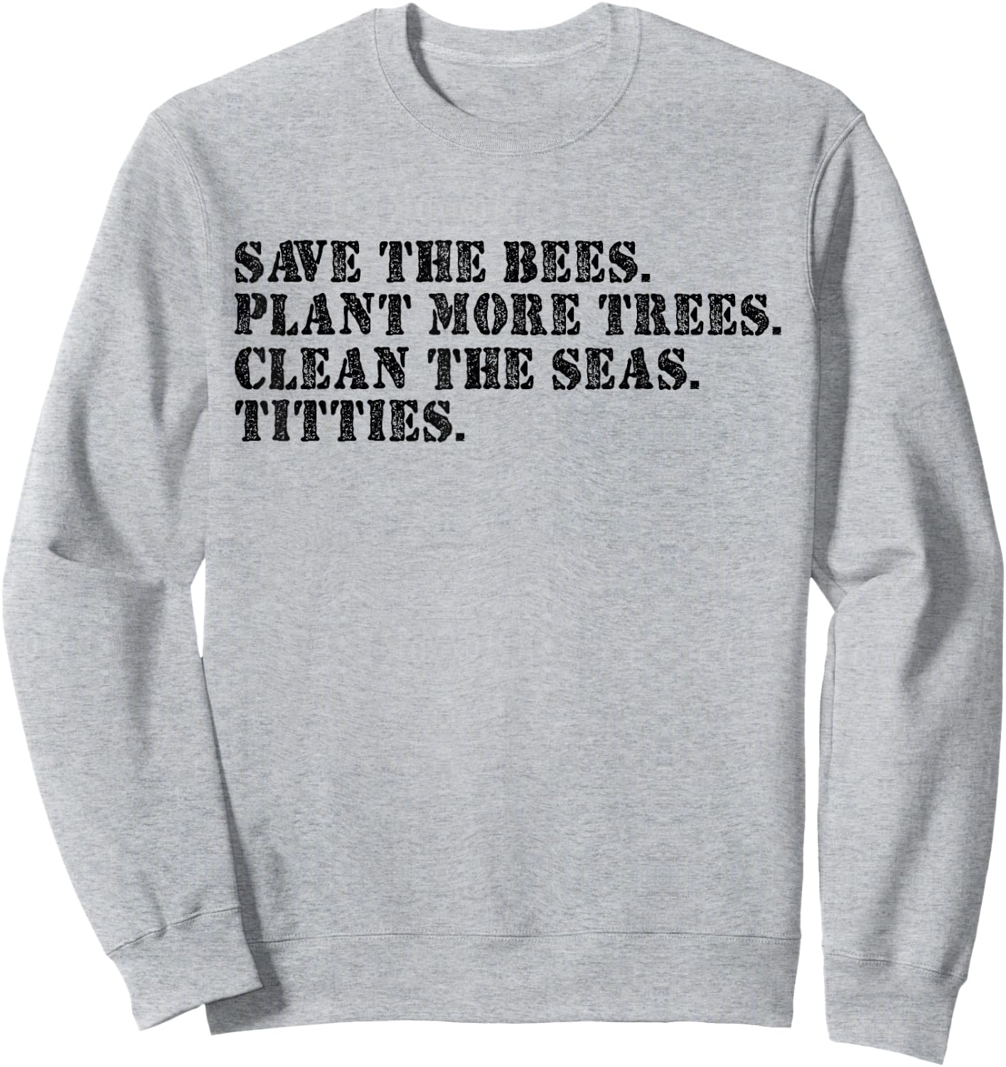 Save The Bees Plant More Trees Clean The Seas Titties Sweatshirt - Sweatshirt | Ash