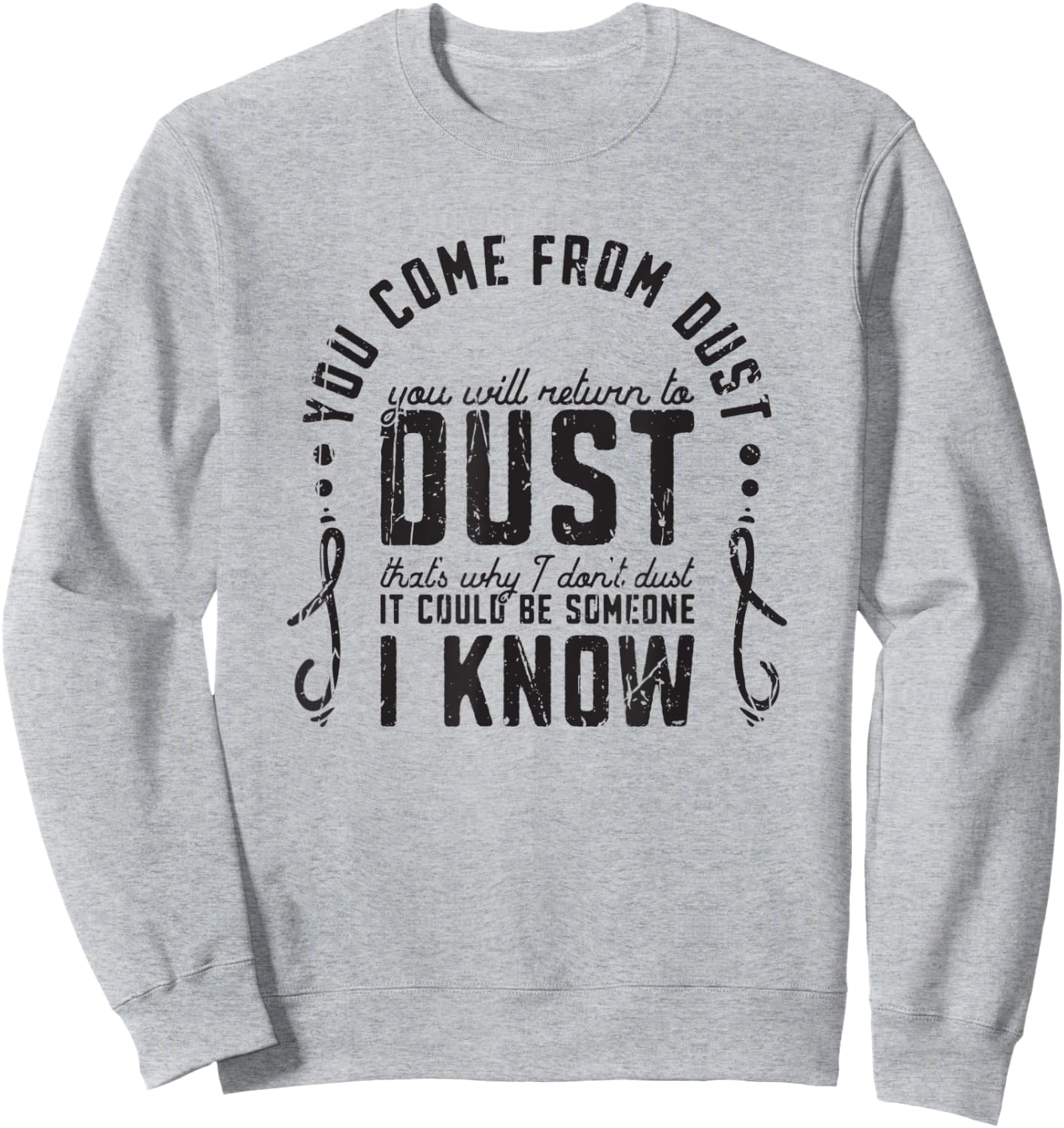 You Come From Dust You Will Return To Dust Thats Why I Dont Sweatshirt - Sweatshirt | Ash