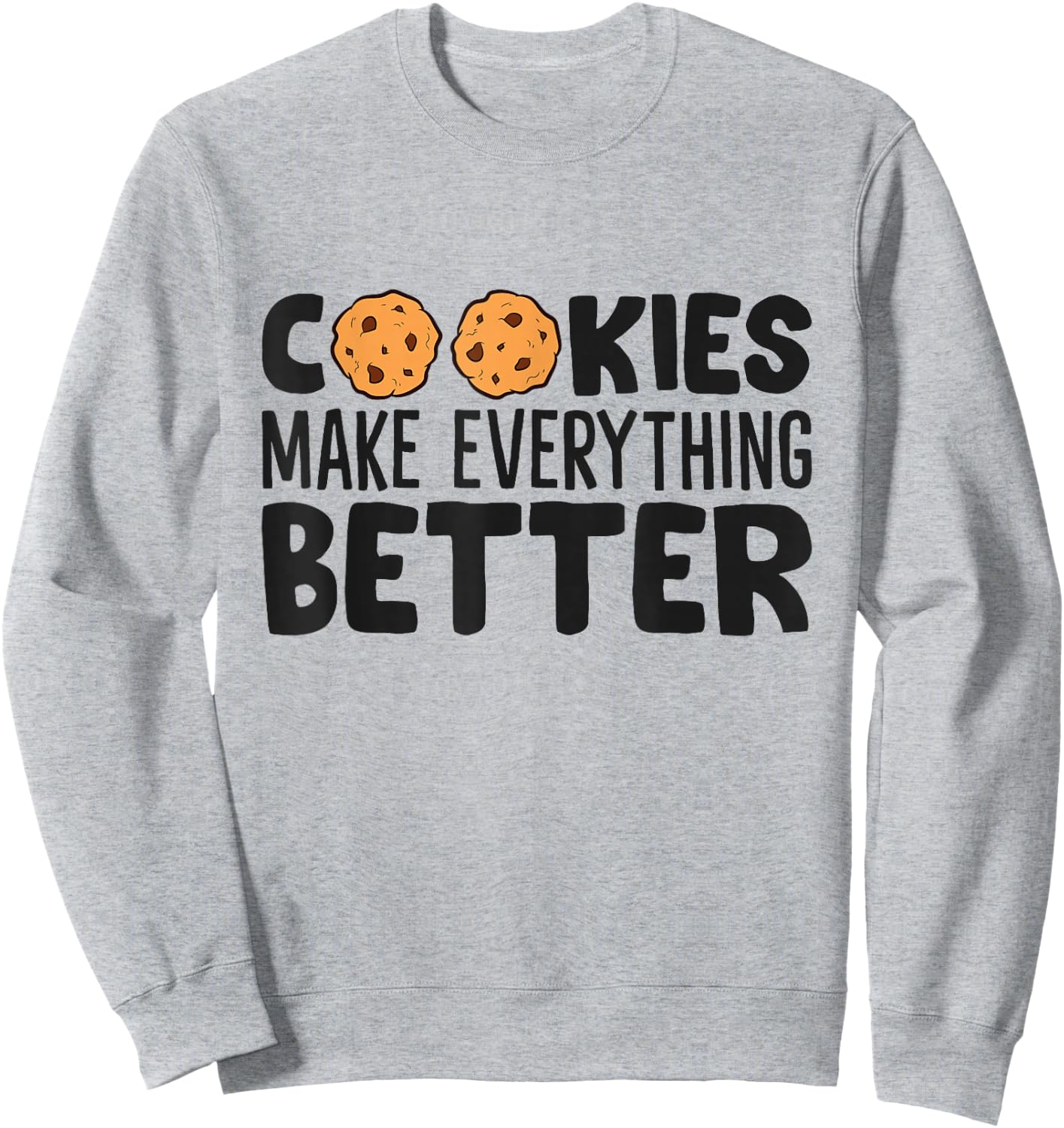 Cookies Make Everything Better Chocolate Chip Cookies Sweatshirt - Sweatshirt | Ash