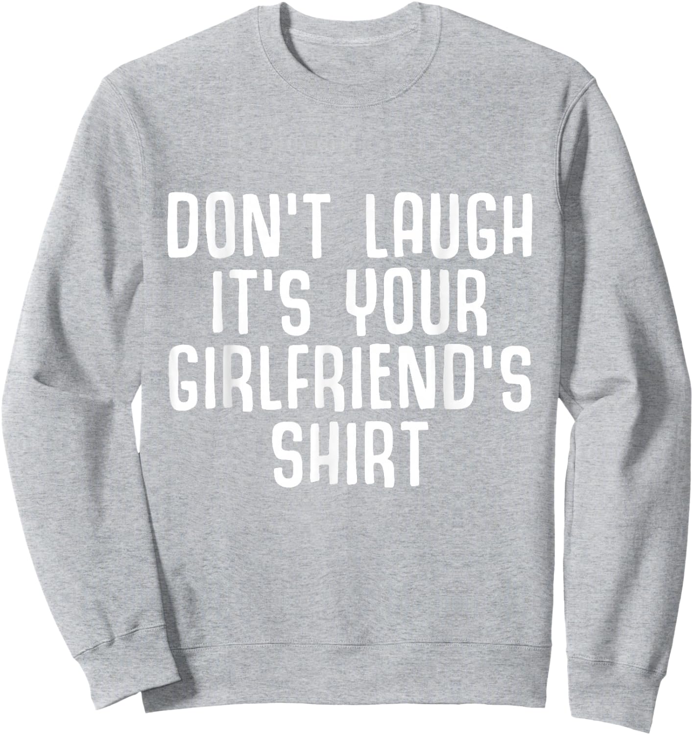 Don't laugh it's your girlfriend's shirt Funny Ironic Party Sweatshirt - Sweatshirt | Ash