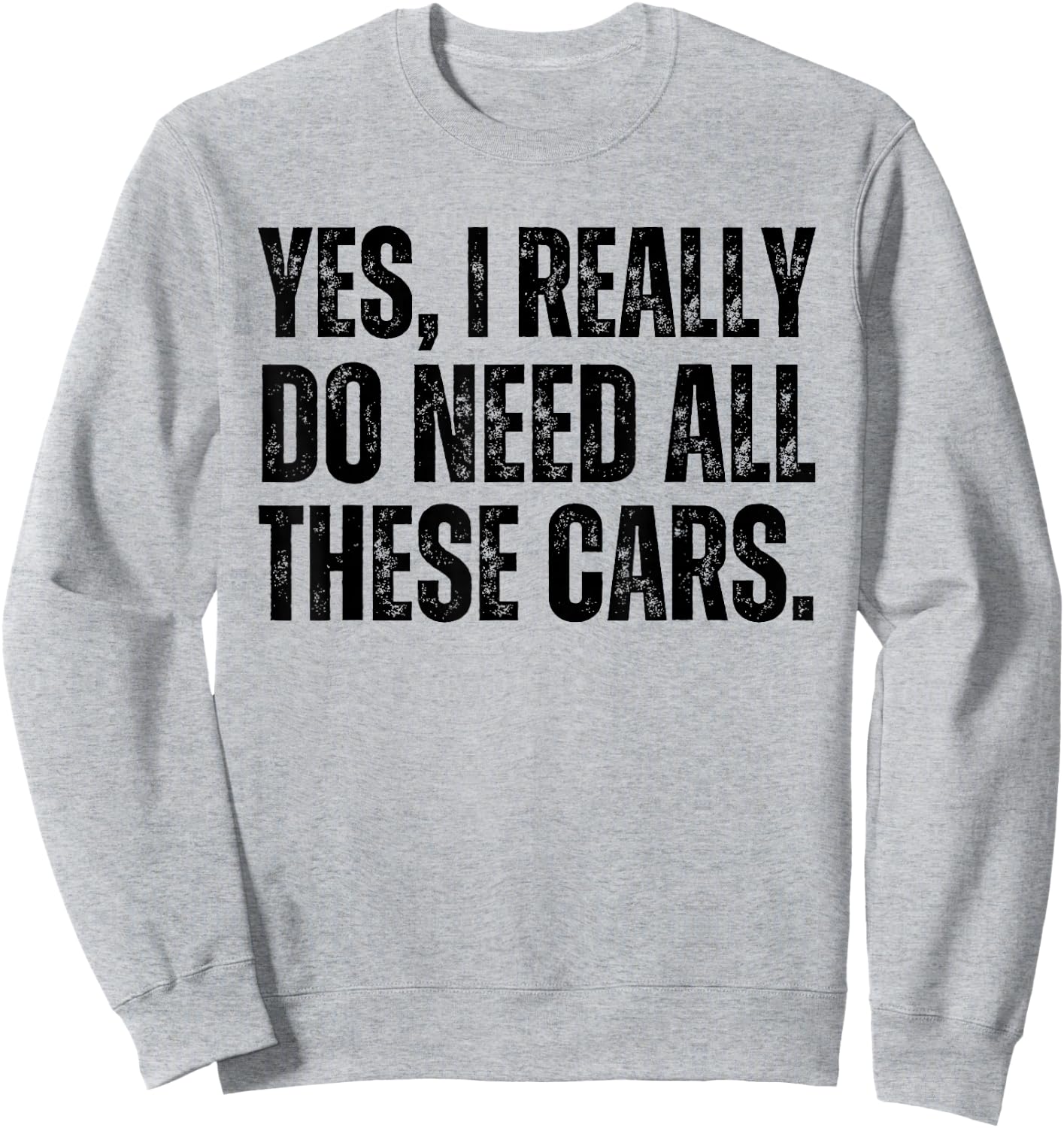 Yes I Really Do Need All These Cars Funny Car Lover Sweatshirt - Sweatshirt | Ash