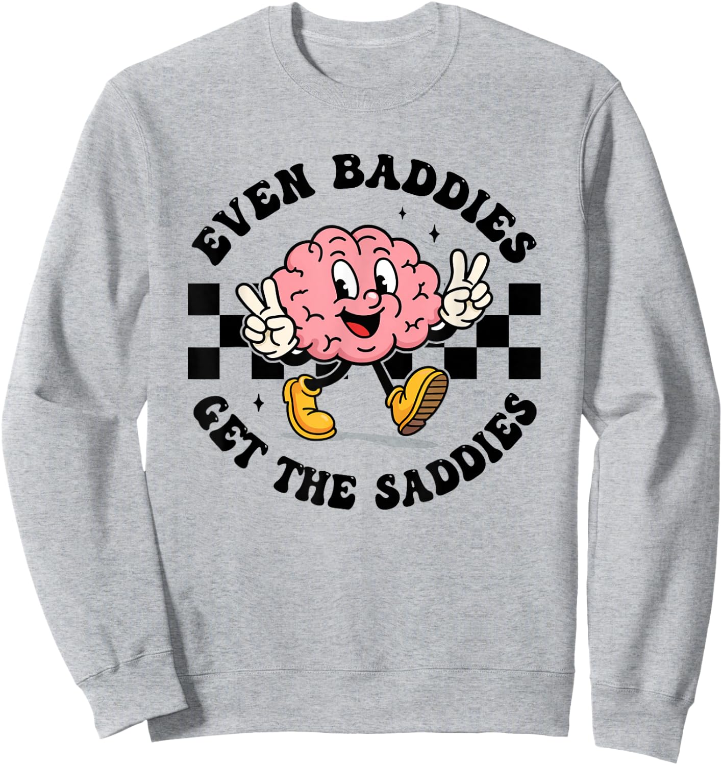 Mental Health Humor Meme Even Baddies Get The Saddies Brain Sweatshirt - Sweatshirt | Ash