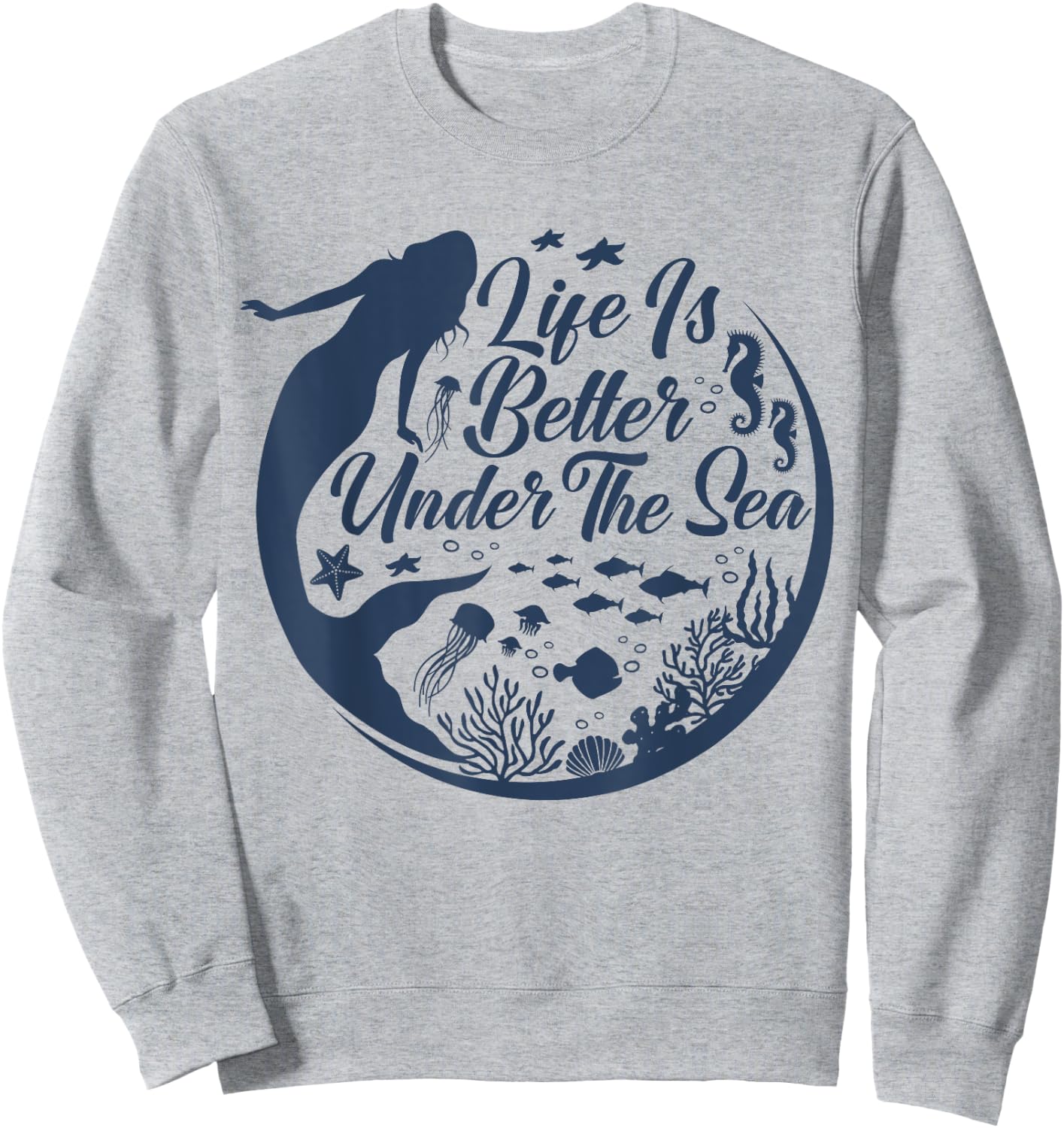 Life Is Better Under The Sea, Funny Mermaid, Swimming Sweatshirt - Sweatshirt | Ash
