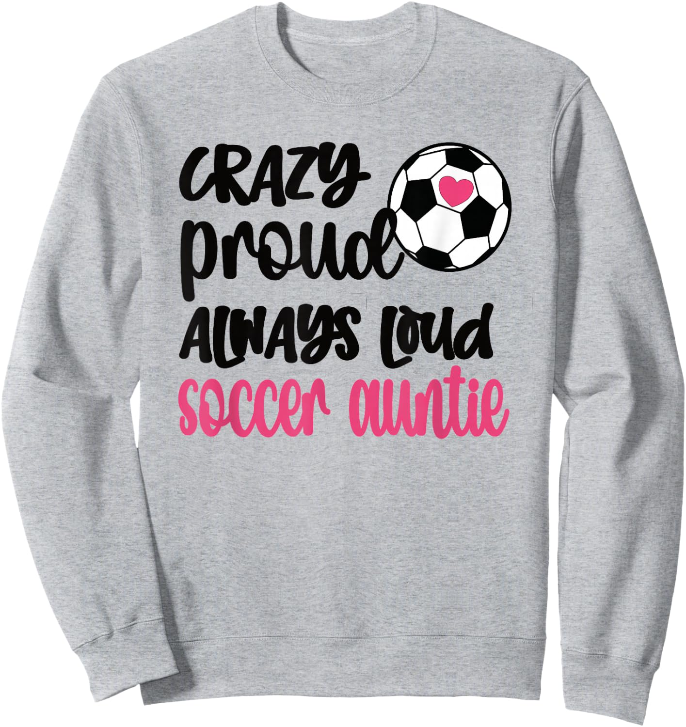 Crazy Proud Always Loud Soccer Auntie Soccer Aunt Sweatshirt - Sweatshirt | Ash
