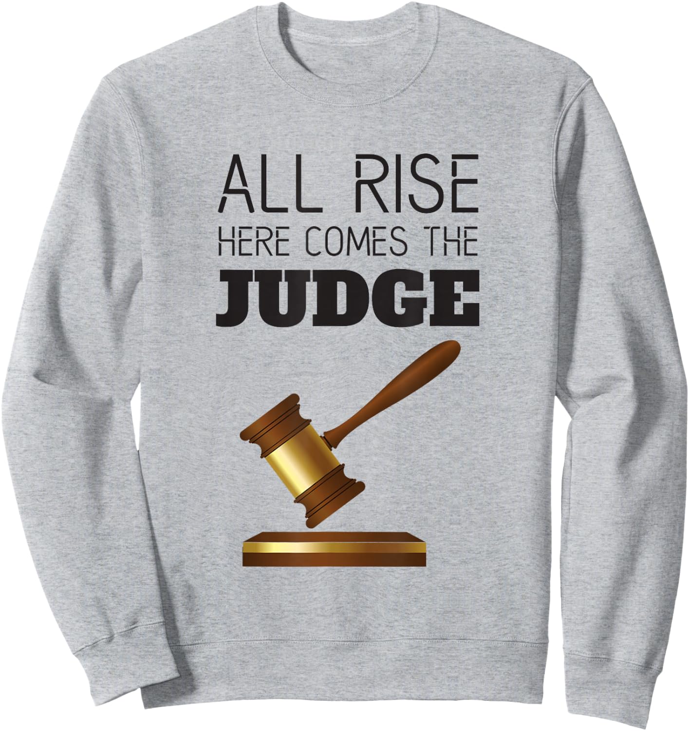 All Rise Here Comes The Judges, for Court Judges, Lawyers Sweatshirt - Sweatshirt | Ash