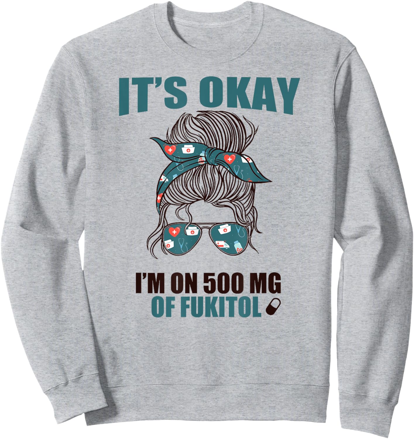 IT'S OKAY I'M ON 500 MG OF FUKITOL Sarcastic Nurse Rx Meme Sweatshirt - Sweatshirt | Ash