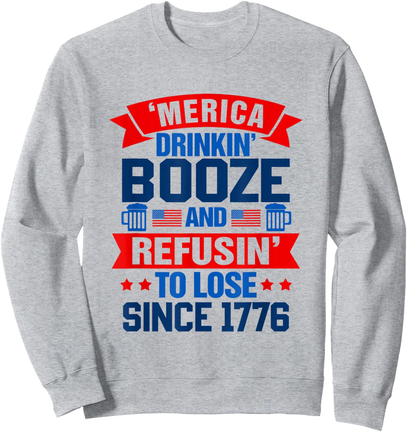 Merica Drinkin' Booze & Refusin' To Lose 4th Of July Drinker Men Sweatshirt - Sweatshirt | Ash