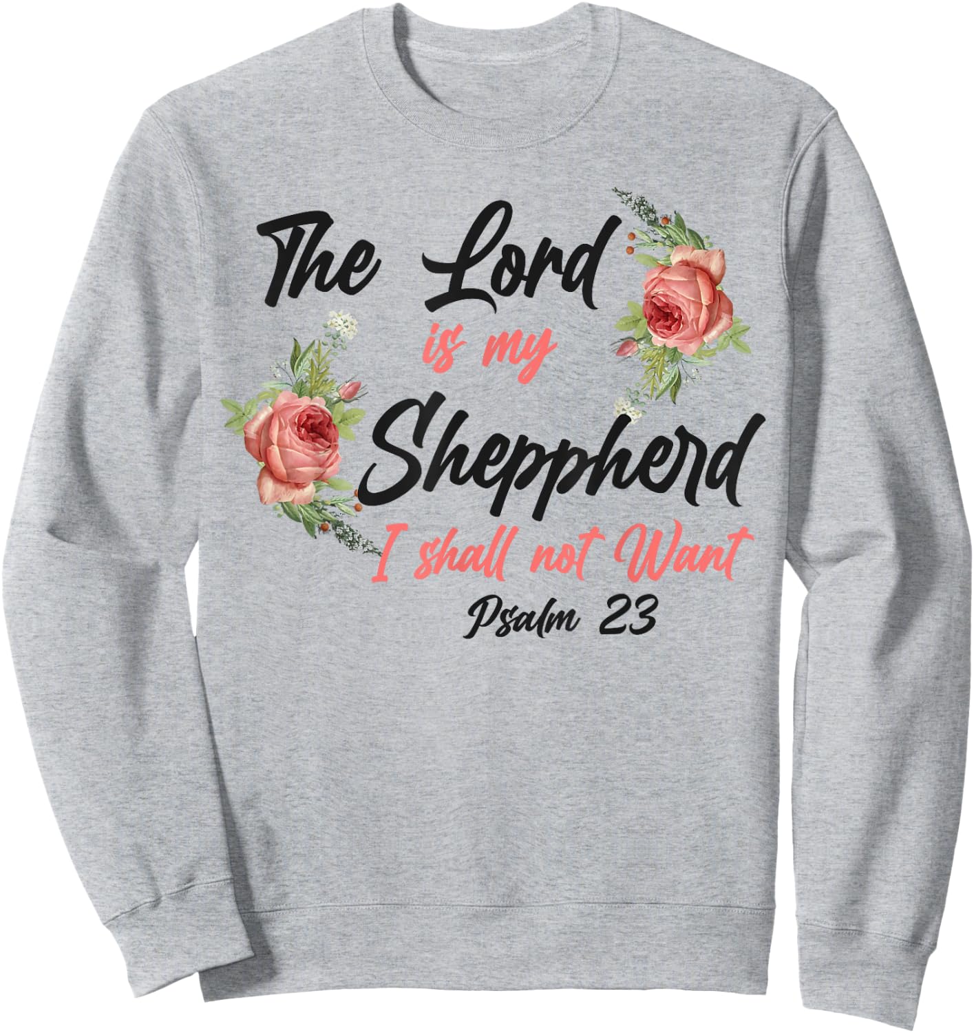Christian Bible Verse Quote Rose Flower Psalm 23 Sweatshirt - Sweatshirt | Ash