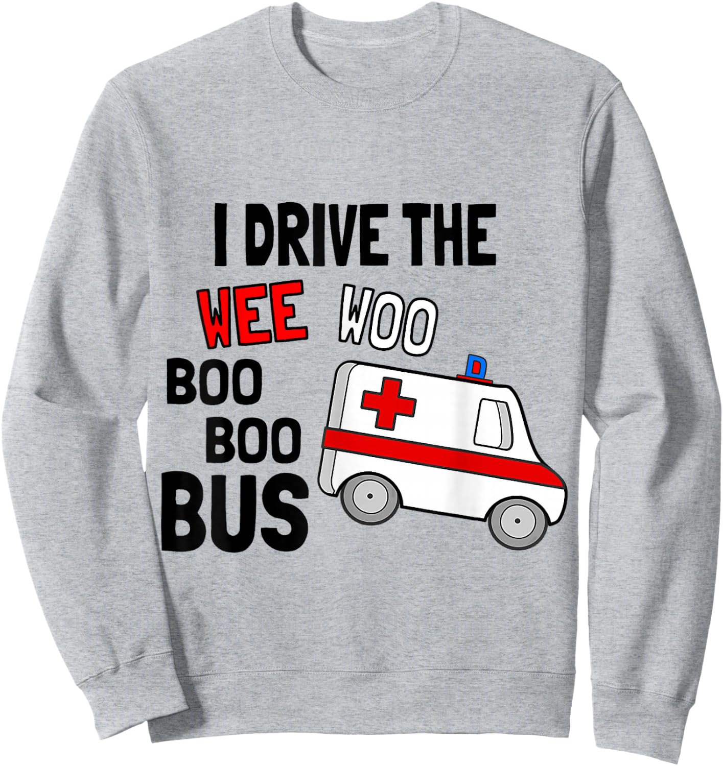 I Drive The Wee Woo Boo Bus Ambulance Funny EMT Paramedic Sweatshirt - Sweatshirt | Ash