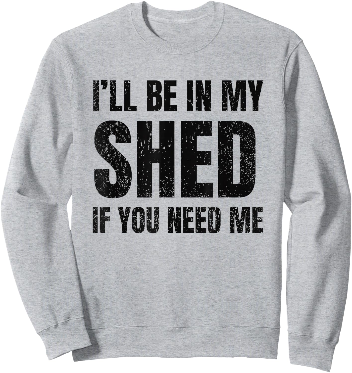 I'll Be In My Shed If You Need Me Vintage Dad Joke Sweatshirt - Sweatshirt | Ash