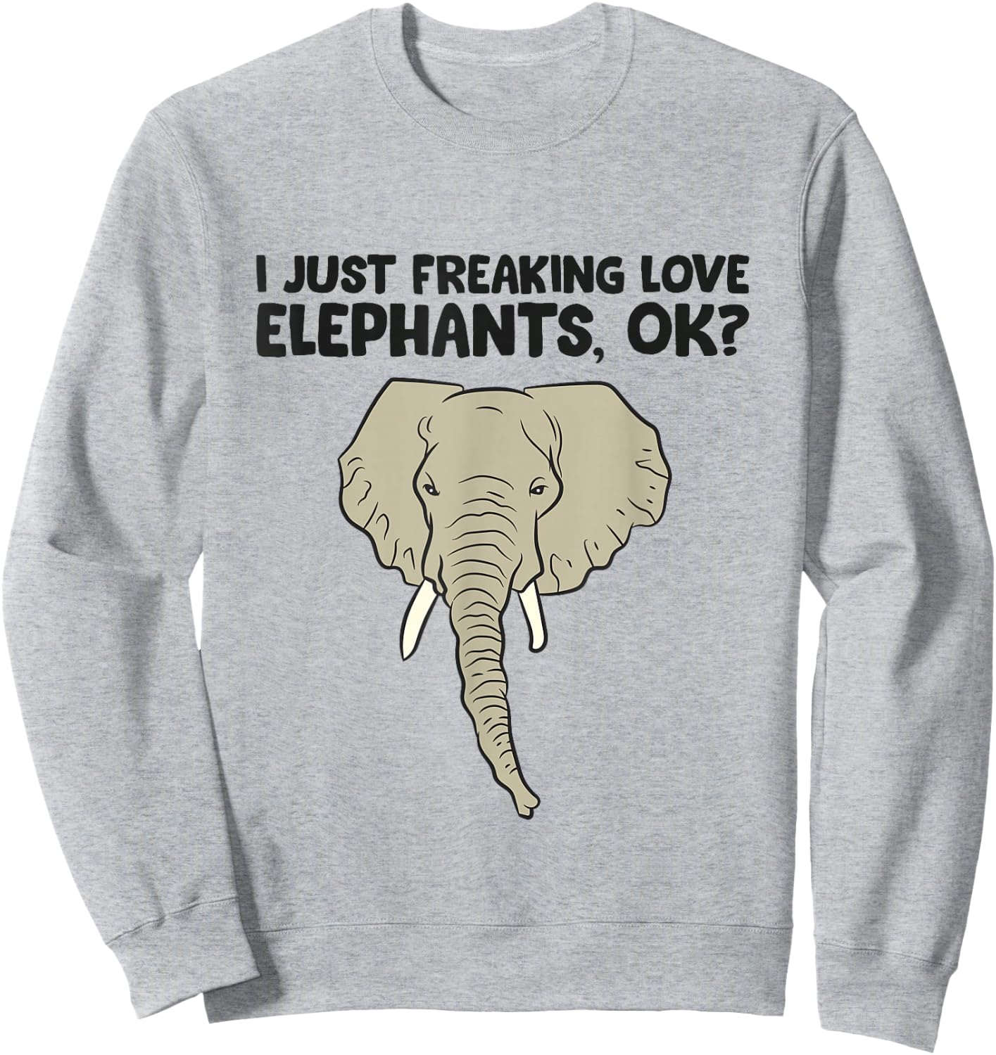 I Just Freaking Love Elephants Ok Sweatshirt - Sweatshirt | Ash